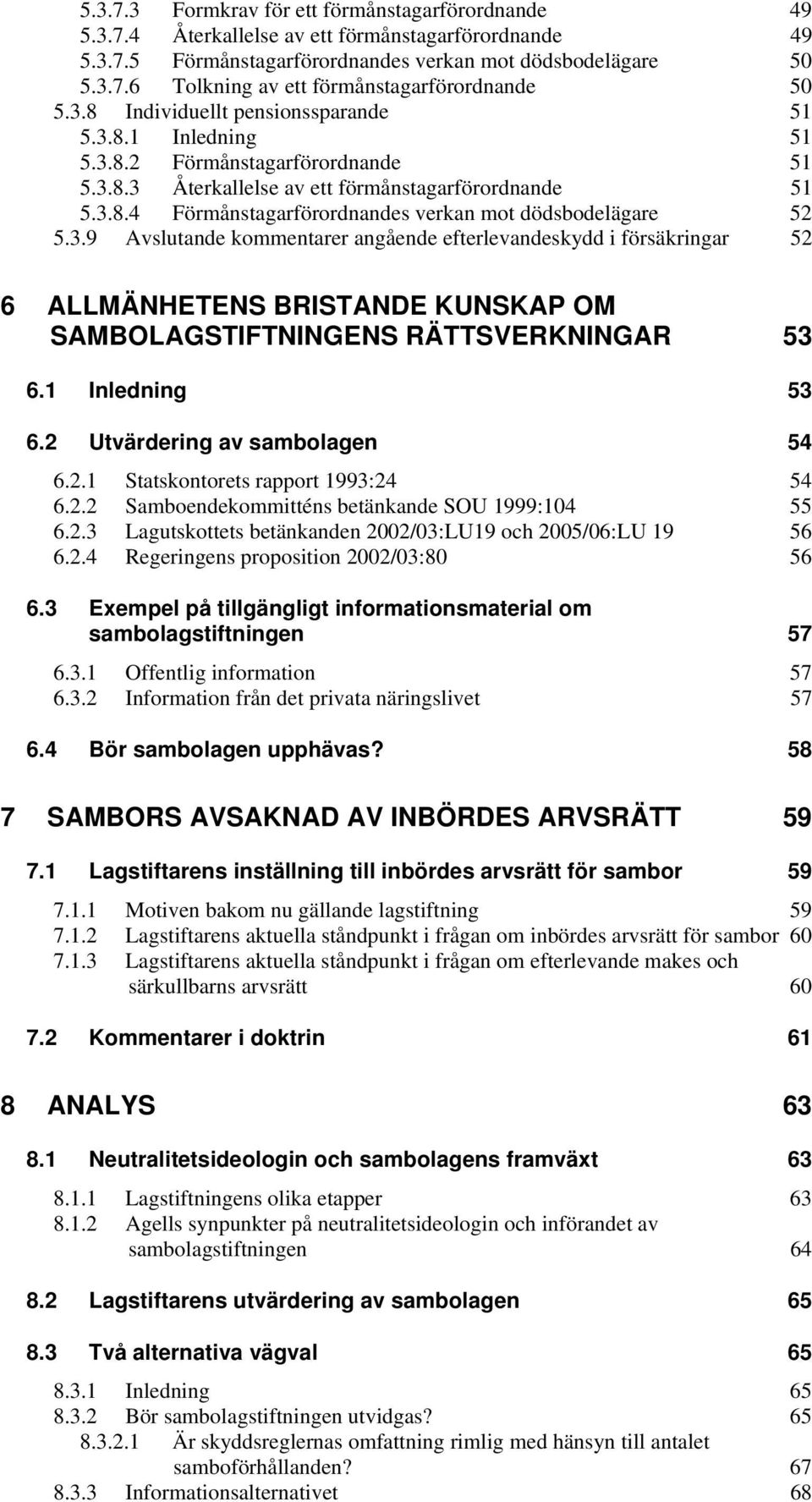 3.9 Avslutande kommentarer angående efterlevandeskydd i försäkringar 52 6 ALLMÄNHETENS BRISTANDE KUNSKAP OM SAMBOLAGSTIFTNINGENS RÄTTSVERKNINGAR 53 6.1 Inledning 53 6.2 Utvärdering av sambolagen 54 6.