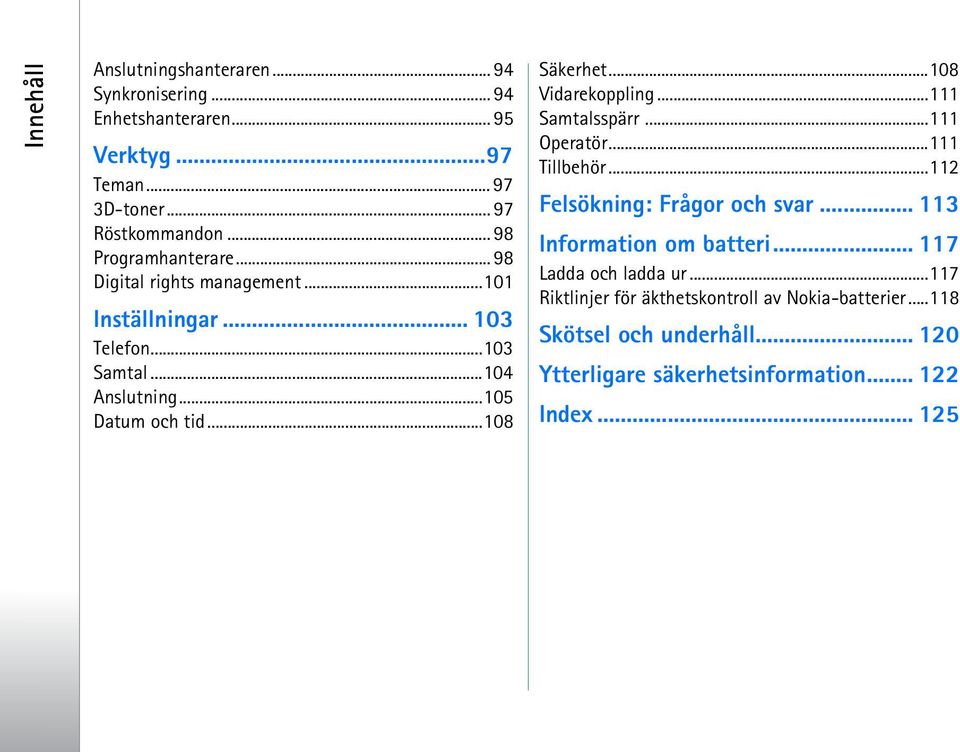 ..108 Säkerhet...108 Vidarekoppling...111 Samtalsspärr...111 Operatör...111 Tillbehör...112 Felsökning: Frågor och svar... 113 Information om batteri.