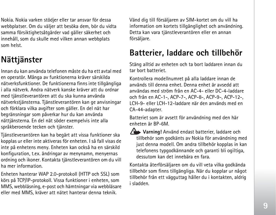 Nättjänster Innan du kan använda telefonen måste du ha ett avtal med en operatör. Många av funktionerna kräver särskilda nätverksfunktioner. De funktionerna finns inte tillgängliga i alla nätverk.