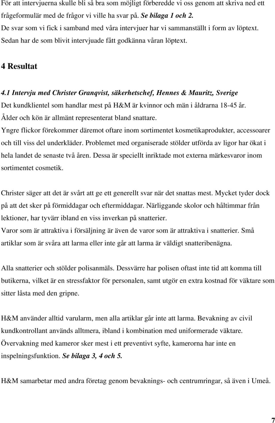 1 Intervju med Christer Granqvist, säkerhetschef, Hennes & Mauritz, Sverige Det kundklientel som handlar mest på H&M är kvinnor och män i åldrarna 18-45 år.