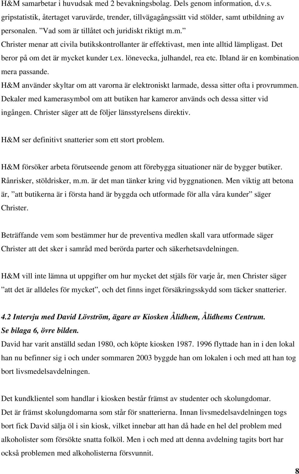 lönevecka, julhandel, rea etc. Ibland är en kombination mera passande. H&M använder skyltar om att varorna är elektroniskt larmade, dessa sitter ofta i provrummen.