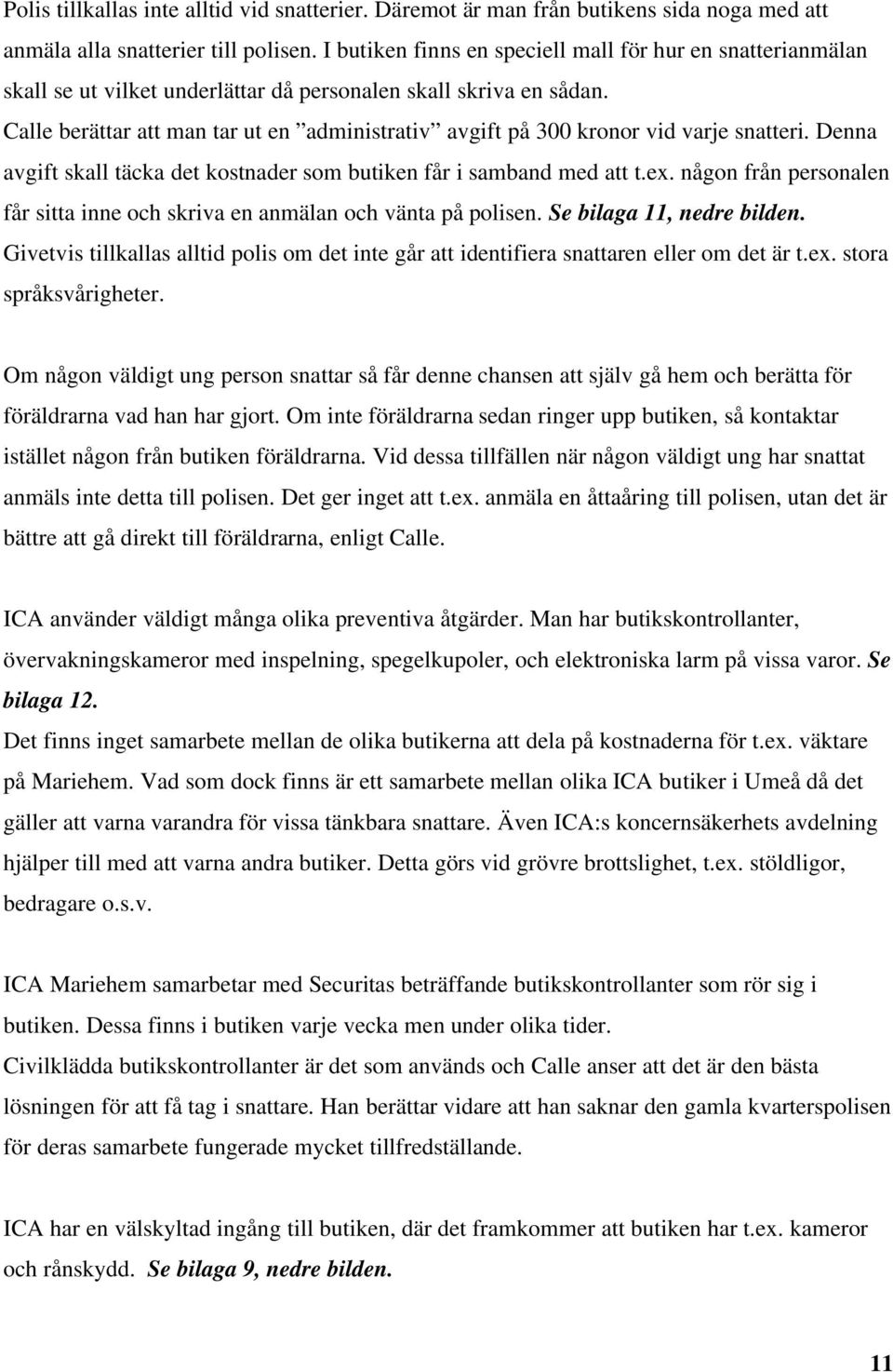 Calle berättar att man tar ut en administrativ avgift på 300 kronor vid varje snatteri. Denna avgift skall täcka det kostnader som butiken får i samband med att t.ex.