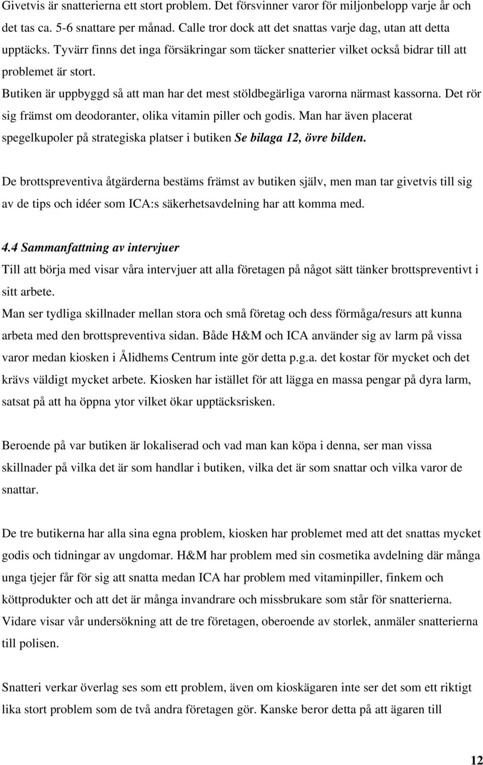 Det rör sig främst om deodoranter, olika vitamin piller och godis. Man har även placerat spegelkupoler på strategiska platser i butiken Se bilaga 12, övre bilden.