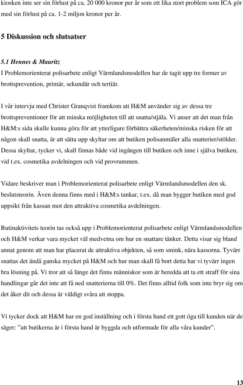 I vår intervju med Christer Granqvist framkom att H&M använder sig av dessa tre brottspreventioner för att minska möjligheten till att snatta/stjäla.