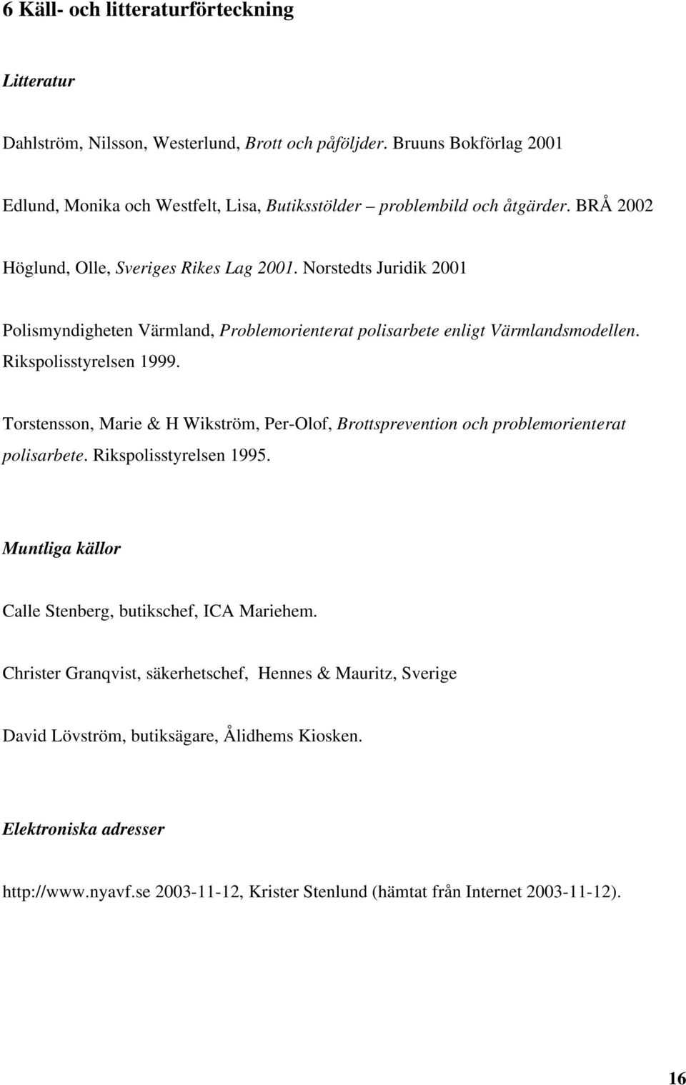 Norstedts Juridik 2001 Polismyndigheten Värmland, Problemorienterat polisarbete enligt Värmlandsmodellen. Rikspolisstyrelsen 1999.