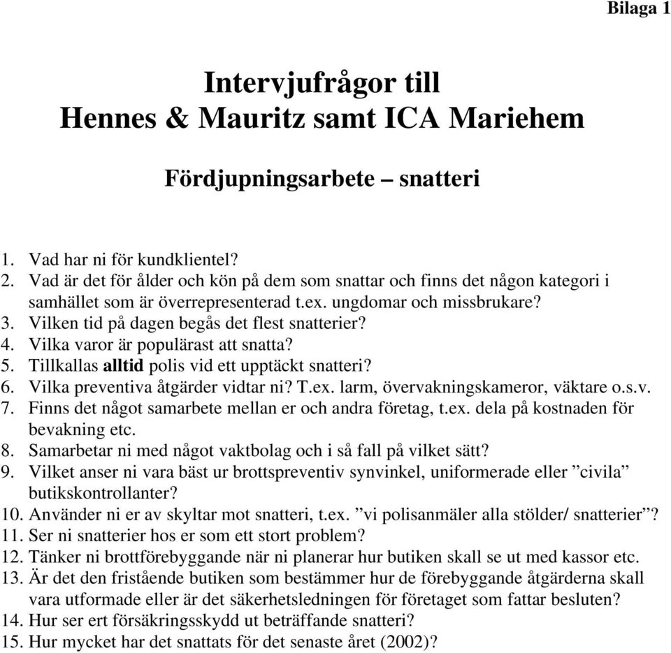 Vilka varor är populärast att snatta? 5. Tillkallas alltid polis vid ett upptäckt snatteri? 6. Vilka preventiva åtgärder vidtar ni? T.ex. larm, övervakningskameror, väktare o.s.v. 7.