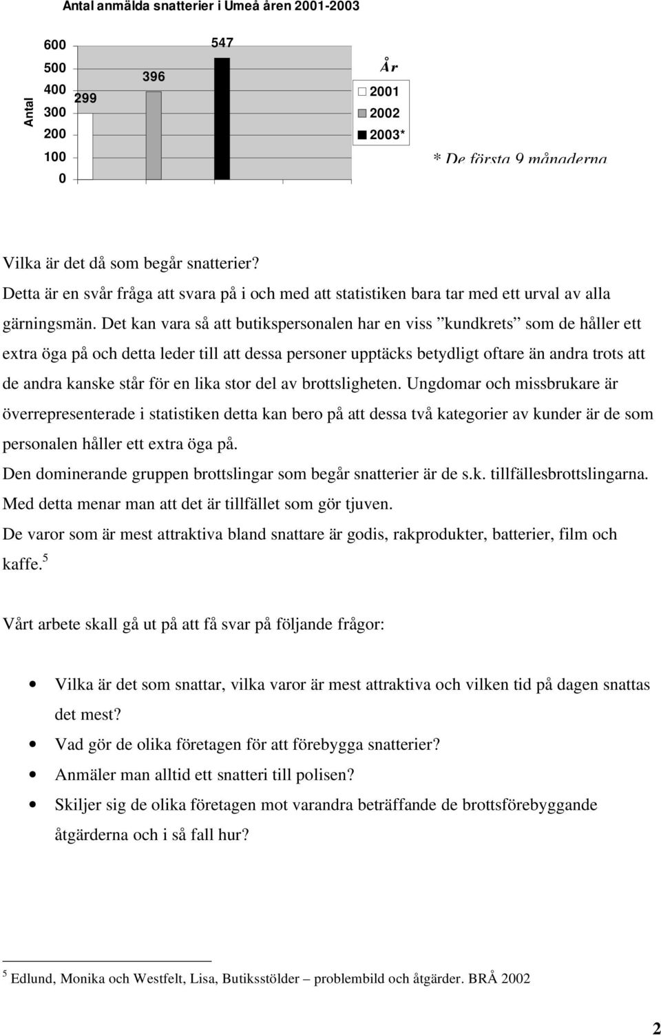 Det kan vara så att butikspersonalen har en viss kundkrets som de håller ett extra öga på och detta leder till att dessa personer upptäcks betydligt oftare än andra trots att de andra kanske står för