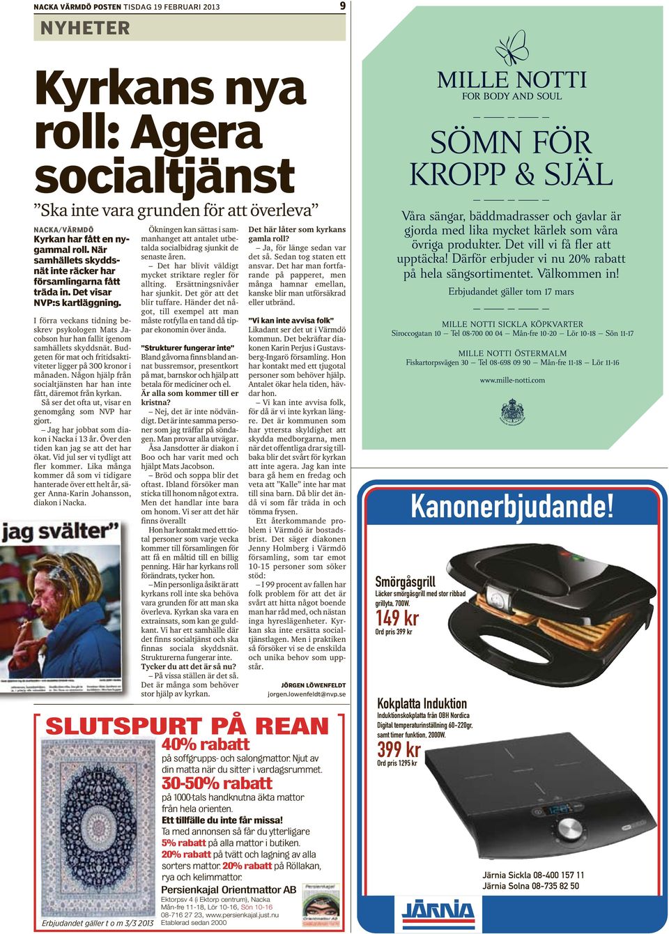 I förra veckans tidning beskrev psykologen Mats Jacobson hur han fallit igenom samhällets skyddsnät. Budgeten för mat och fritidsaktiviteter ligger på 300 kronor i månaden.