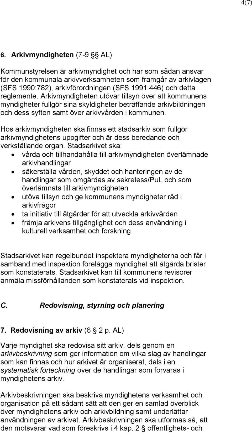 detta reglemente. Arkivmyndigheten utövar tillsyn över att kommunens myndigheter fullgör sina skyldigheter beträffande arkivbildningen och dess syften samt över arkivvården i kommunen.