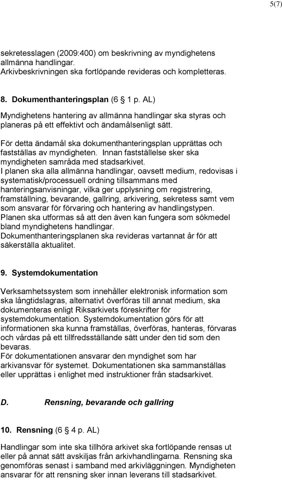 För detta ändamål ska dokumenthanteringsplan upprättas och fastställas av myndigheten. Innan fastställelse sker ska myndigheten samråda med stadsarkivet.