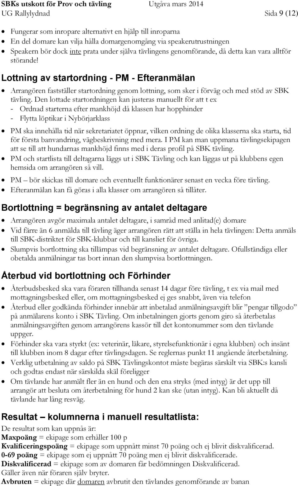 Lottning av startordning - PM - Efteranmälan Arrangören fastställer startordning genom lottning, som sker i förväg och med stöd av SBK tävling.