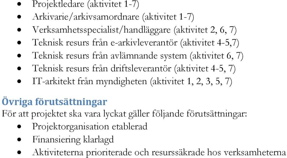 driftsleverantör (aktivitet 4-5, 7) IT-arkitekt från myndigheten (aktivitet 1, 2, 3, 5, 7) Övriga förutsättningar För att projektet ska