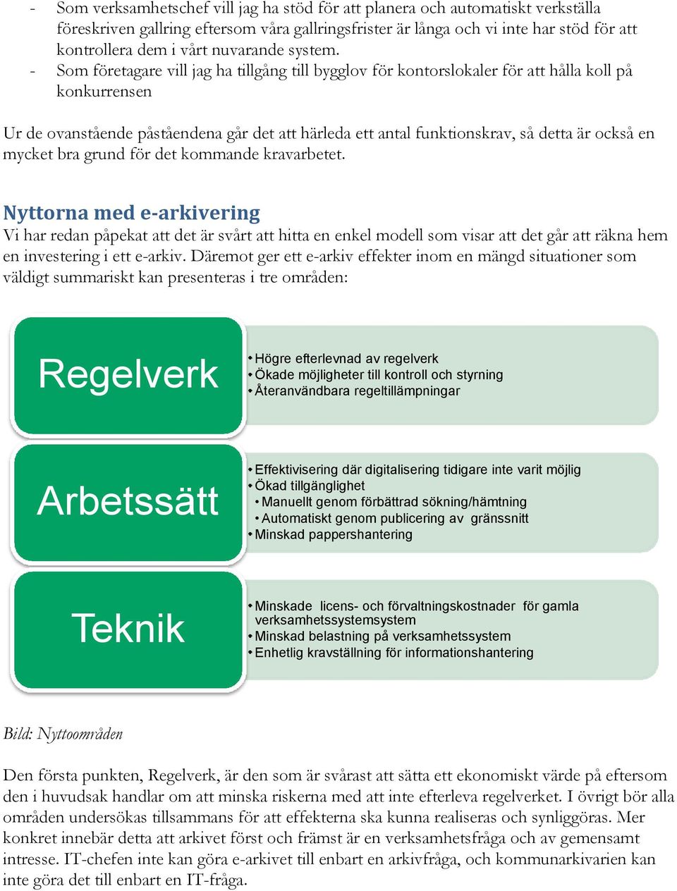 - Som företagare vill jag ha tillgång till bygglov för kontorslokaler för att hålla koll på konkurrensen Ur de ovanstående påståendena går det att härleda ett antal funktionskrav, så detta är också