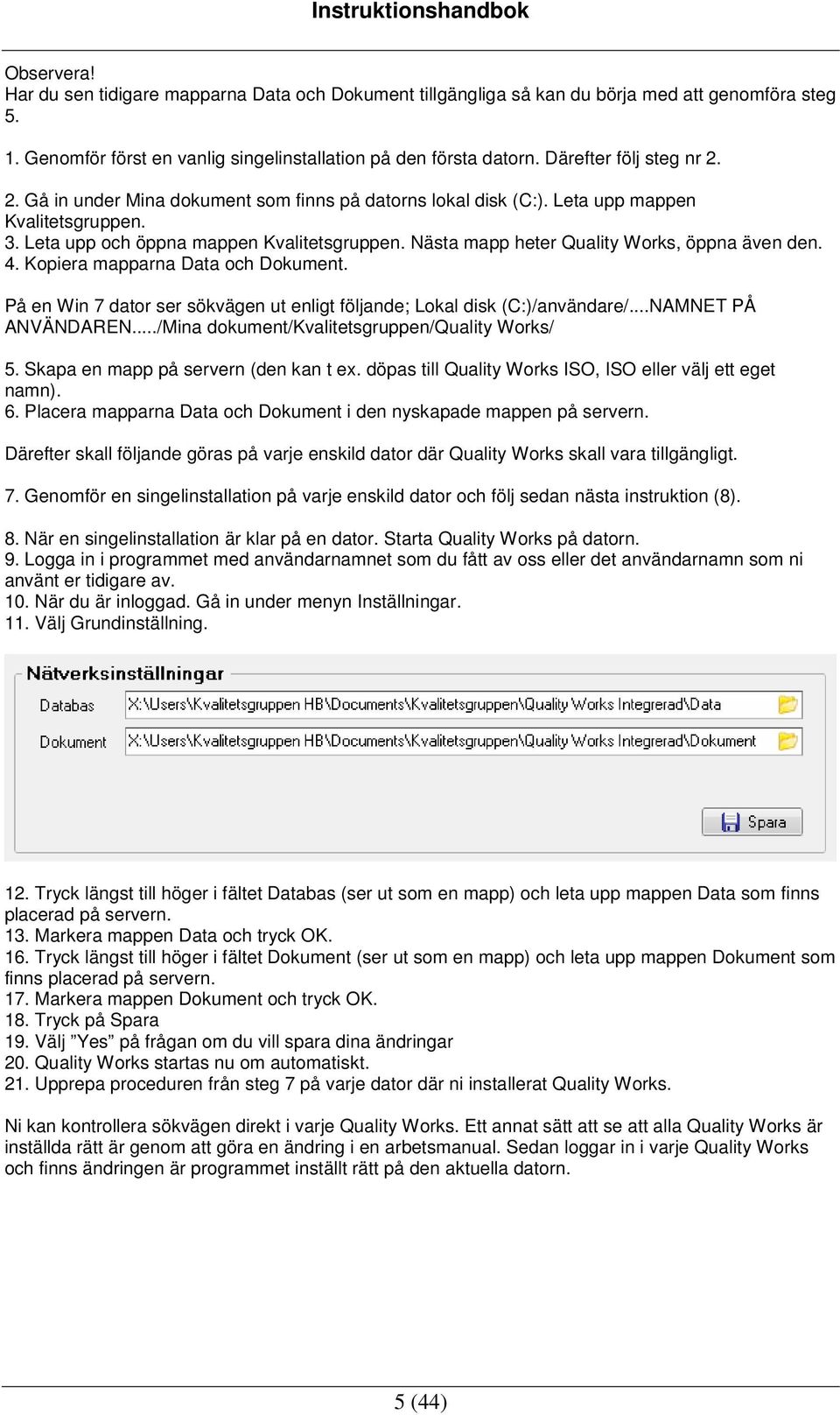 Nästa mapp heter Quality Works, öppna även den. 4. Kopiera mapparna Data och Dokument. På en Win 7 dator ser sökvägen ut enligt följande; Lokal disk (C:)/användare/...NAMNET PÅ ANVÄNDAREN.