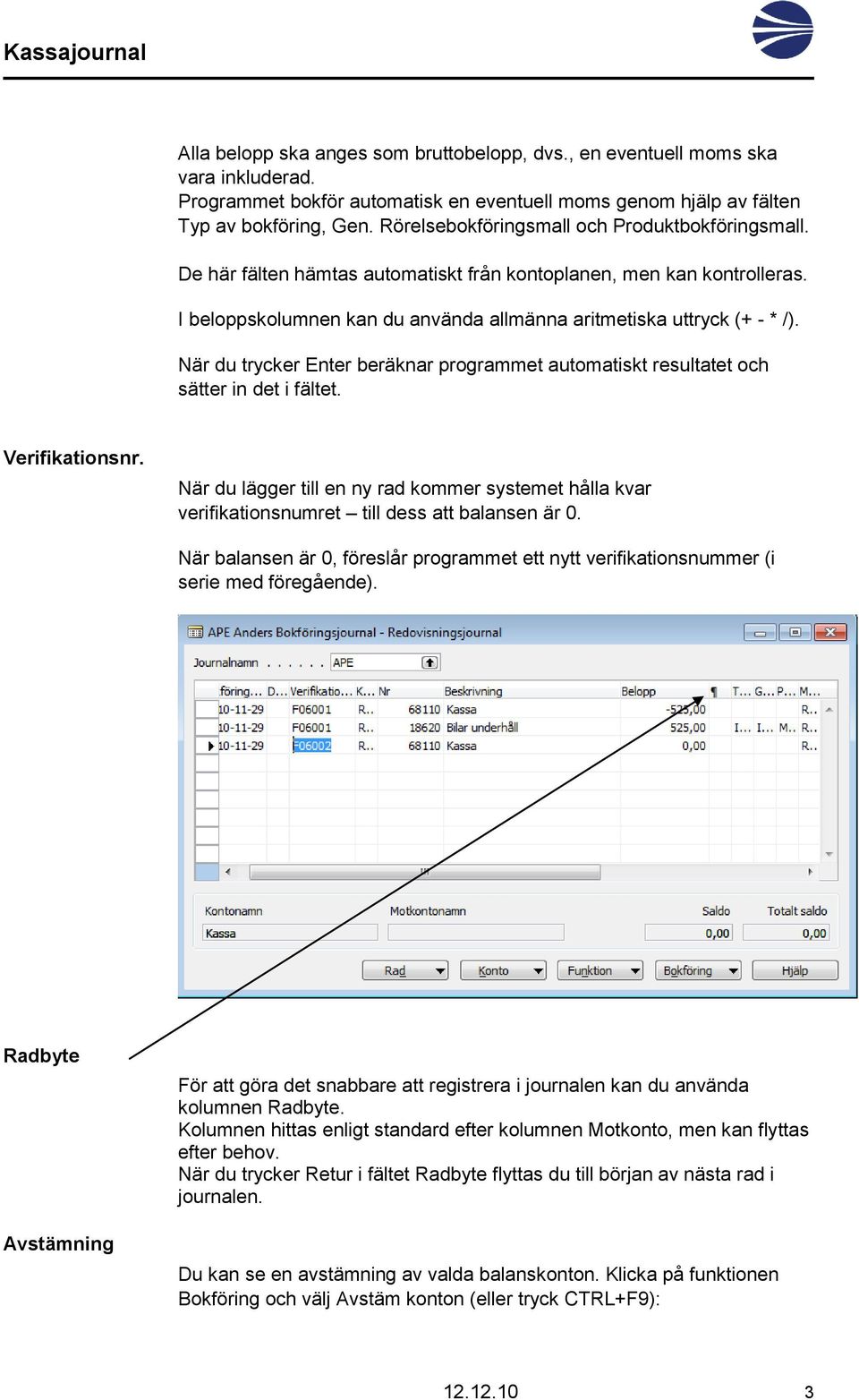 När du trycker Enter beräknar programmet automatiskt resultatet och sätter in det i fältet. Verifikationsnr.