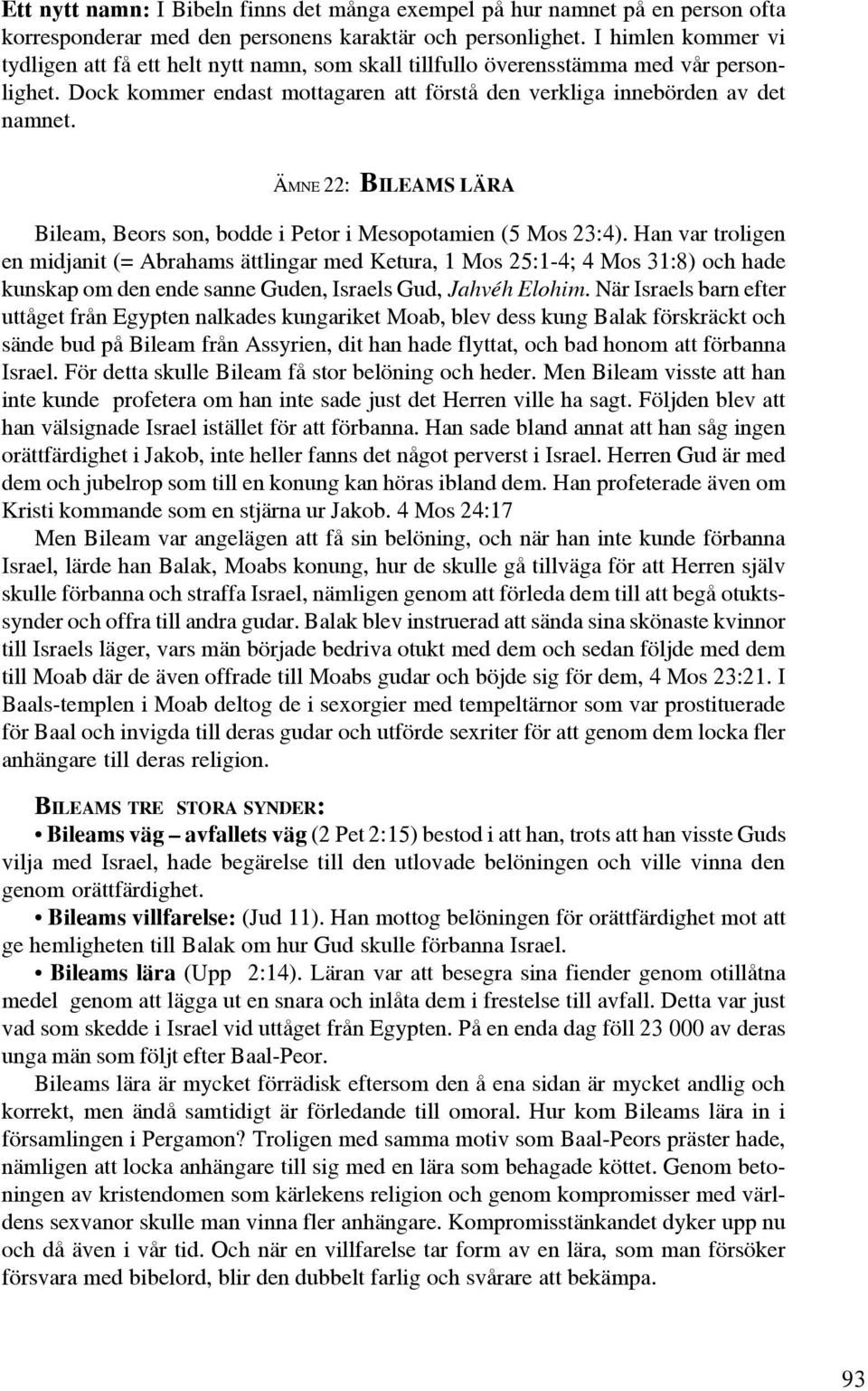 ÄMNE 22: BILEAMS LÄRA Bileam, Beors son, bodde i Petor i Mesopotamien (5 Mos 23:4).