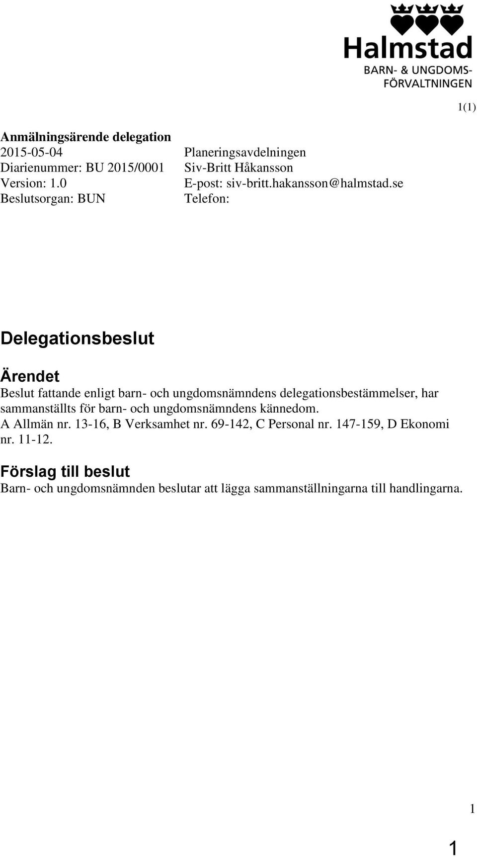 se Telefon: Delegationsbeslut Ärendet Beslut fattande enligt barn- och ungdomsnämndens delegationsbestämmelser, har sammanställts för