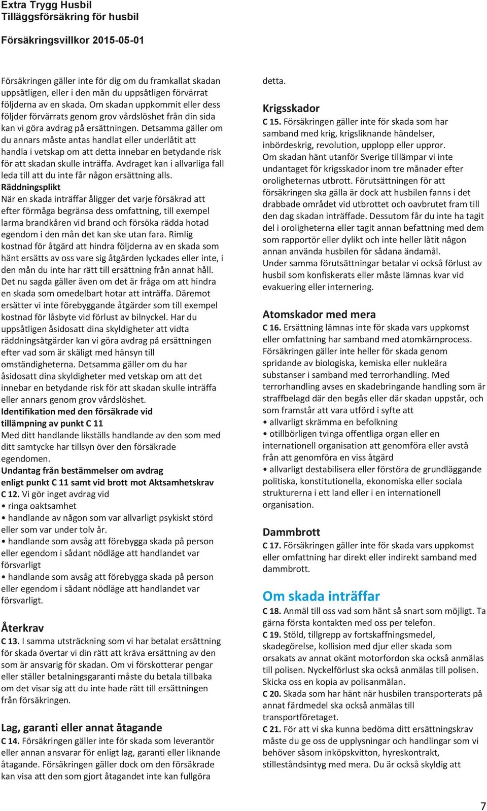 Detsamma gäller om du annars måste antas handlat eller underlåtit att handla i vetskap om att detta innebar en betydande risk för att skadan skulle inträffa.