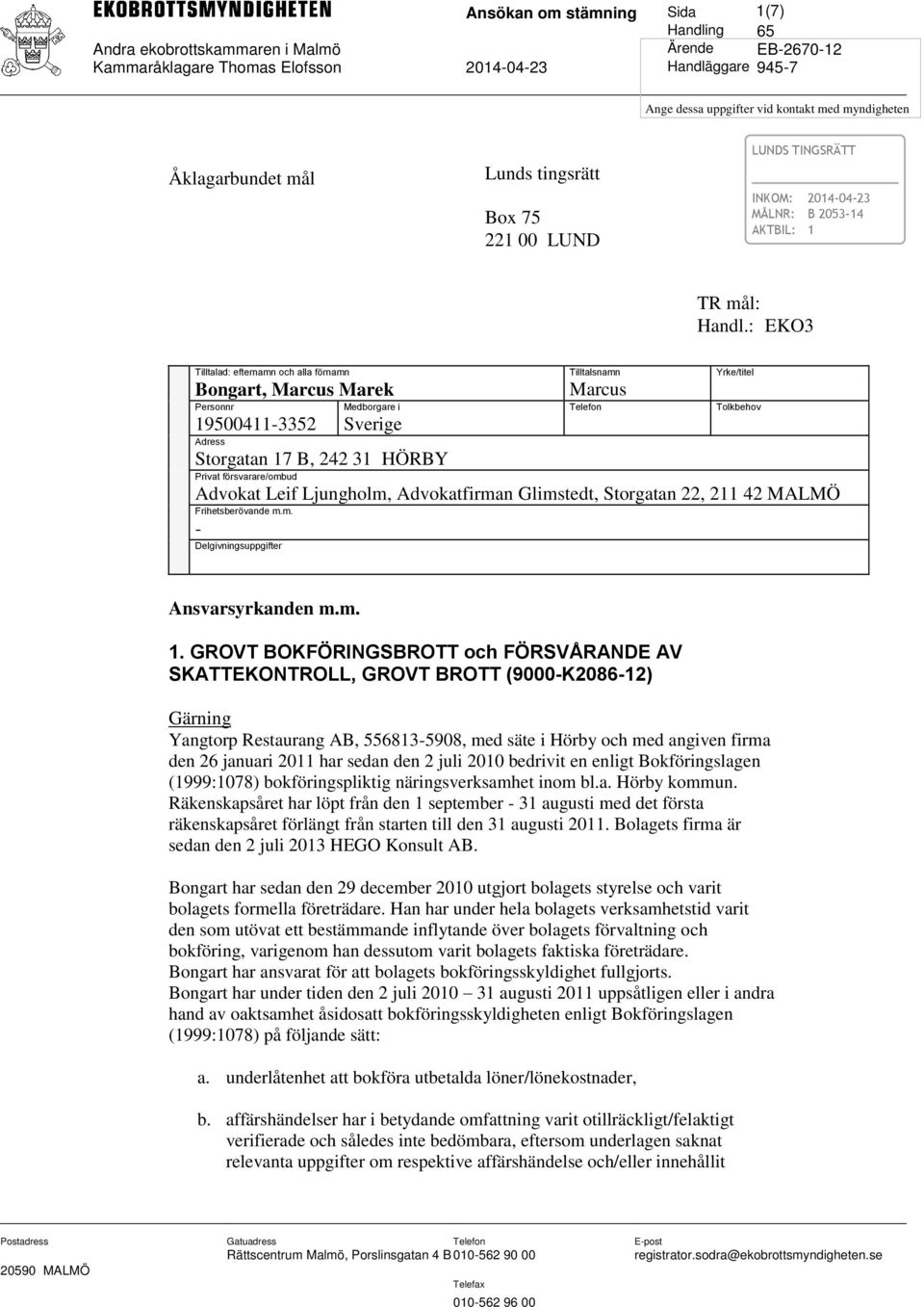 Privat försvarare/ombud Advokat Leif Ljungholm, Advokatfirman Glimstedt, Storgatan 22, 211 42 MALMÖ Frihetsberövande m.m. - Delgivningsuppgifter Ansvarsyrkanden m.m. 1.