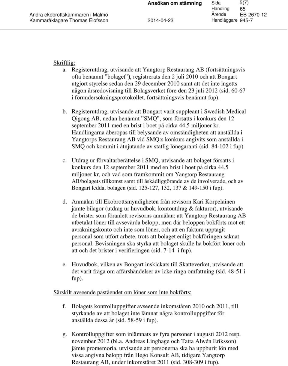 inte ingetts någon årsredovisning till Bolagsverket före den 23 juli 2012 (sid. 60-67 i förundersökningsprotokollet, fortsättningsvis be