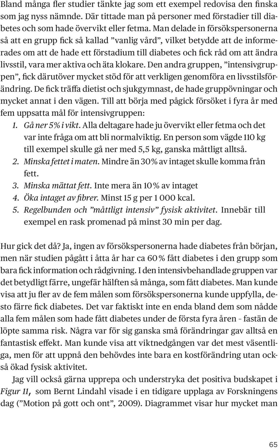 aktiva och äta klokare. Den andra gruppen, intensivgruppen, fick därutöver mycket stöd för att verkligen genomföra en livsstilsförändring.