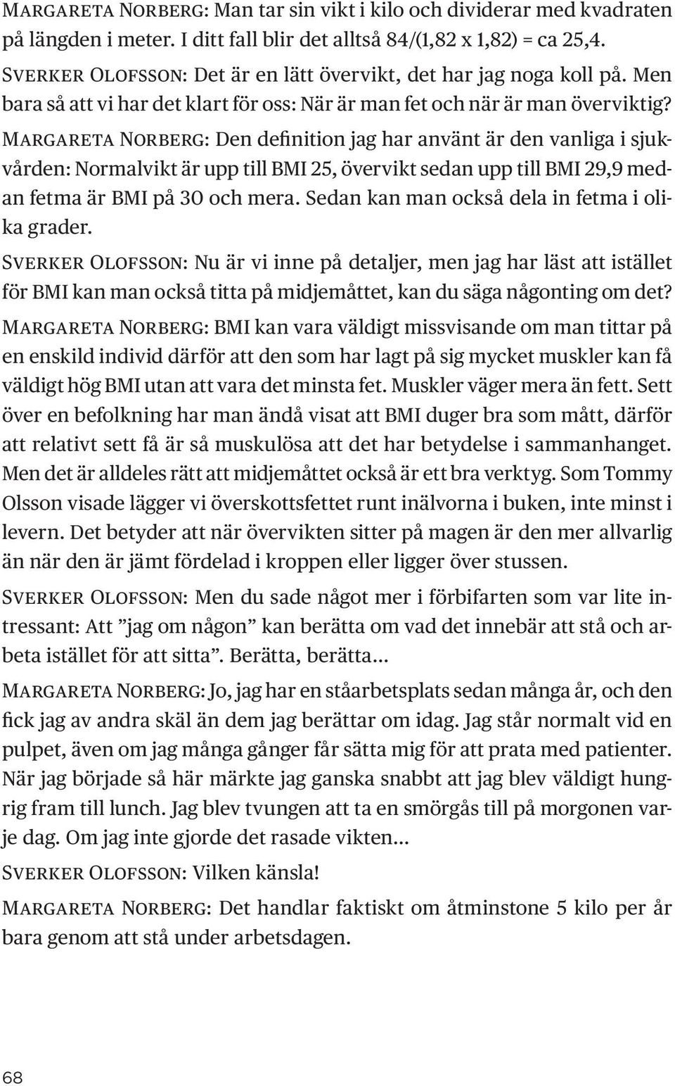 Margareta Norberg: Den definition jag har använt är den vanliga i sjukvården: Normalvikt är upp till BMI 25, övervikt sedan upp till BMI 29,9 medan fetma är BMI på 30 och mera.