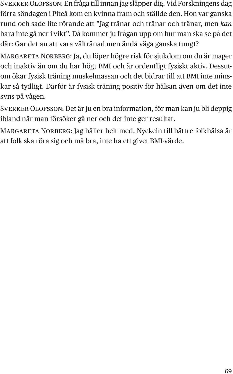 Då kommer ju frågan upp om hur man ska se på det där: Går det an att vara vältränad men ändå väga ganska tungt?