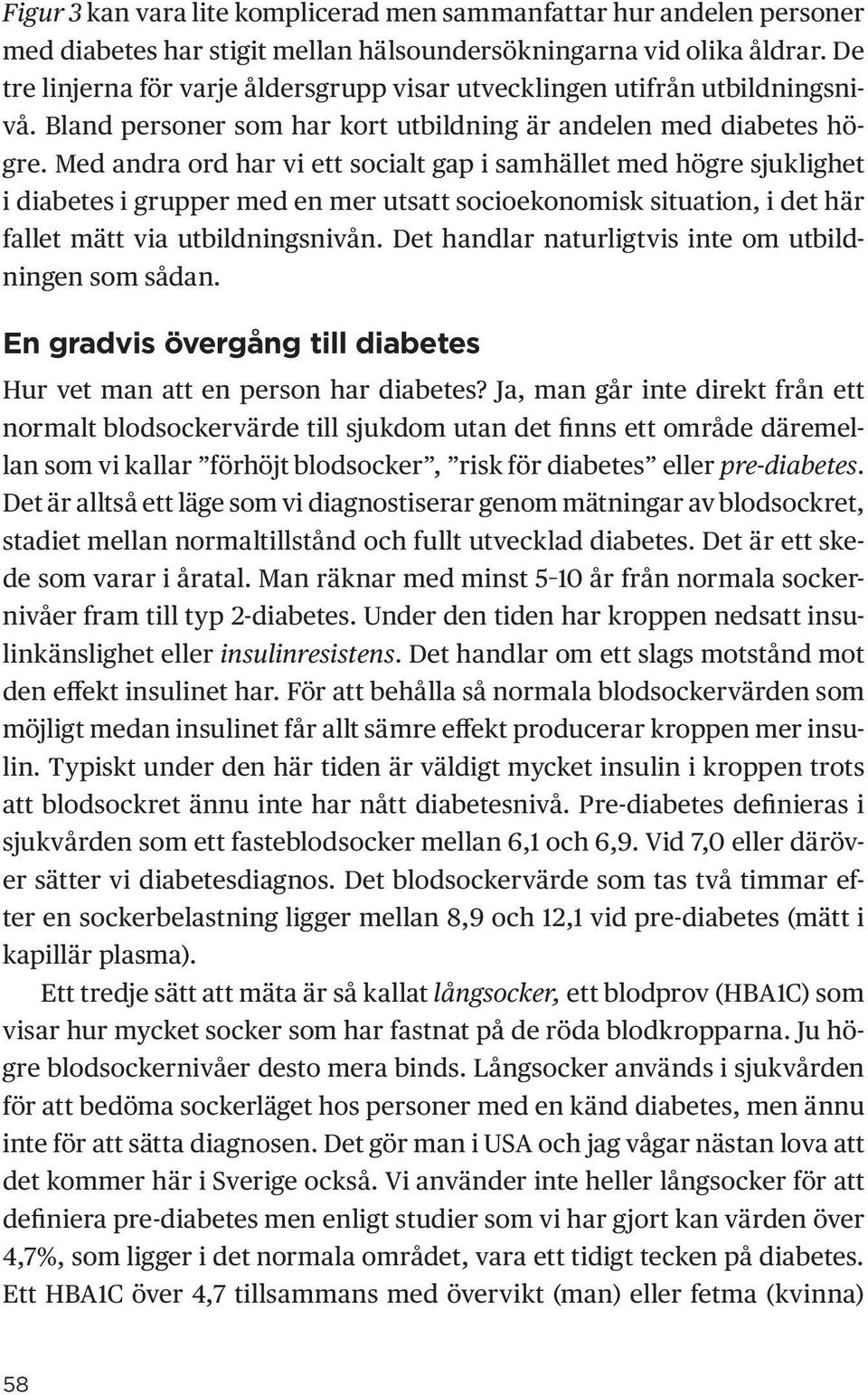 Med andra ord har vi ett socialt gap i samhället med högre sjuklighet i diabetes i grupper med en mer utsatt socioekonomisk situation, i det här fallet mätt via utbildningsnivån.