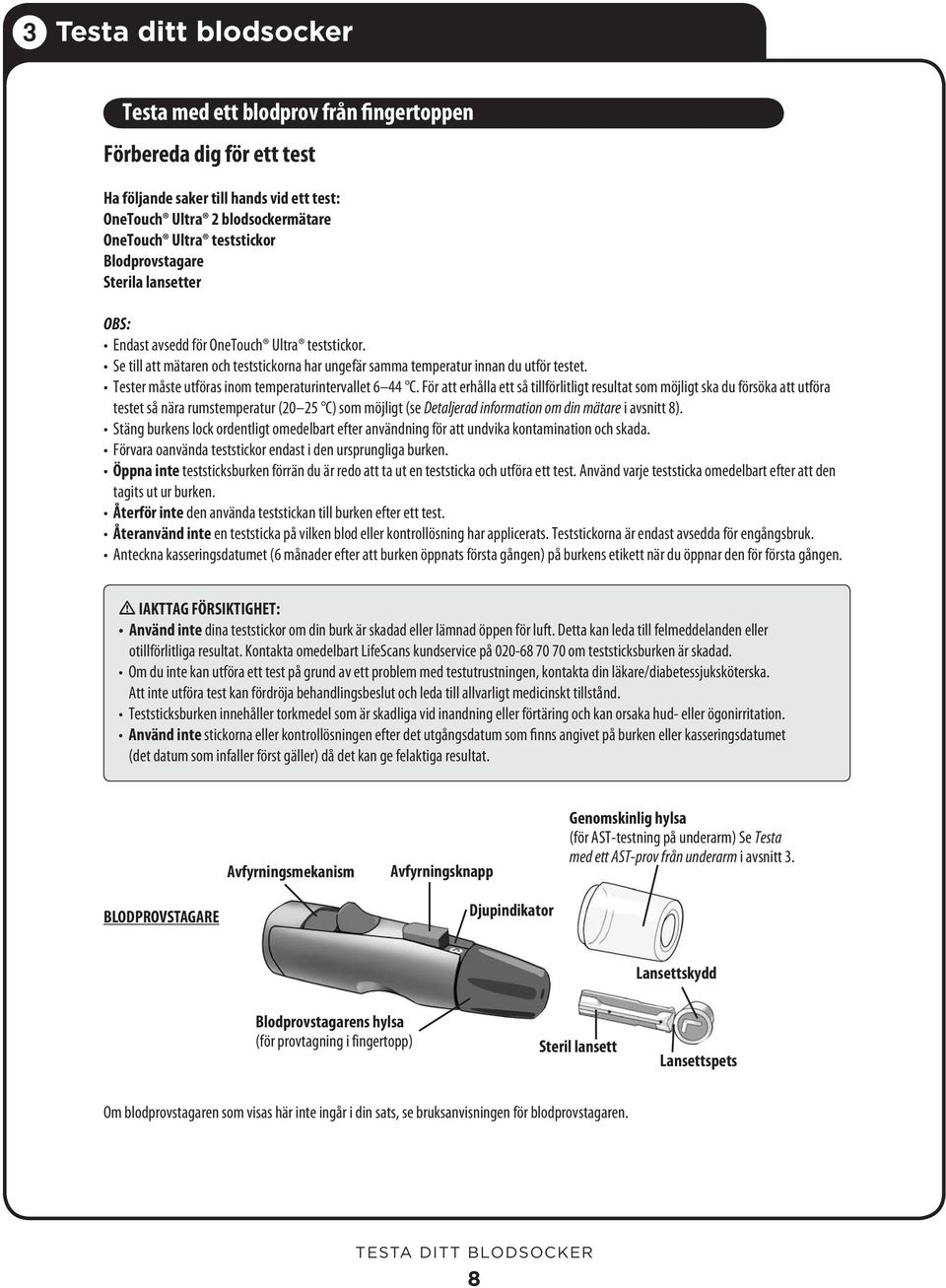 Tester måste utföras inom temperaturintervallet 6 44 C.