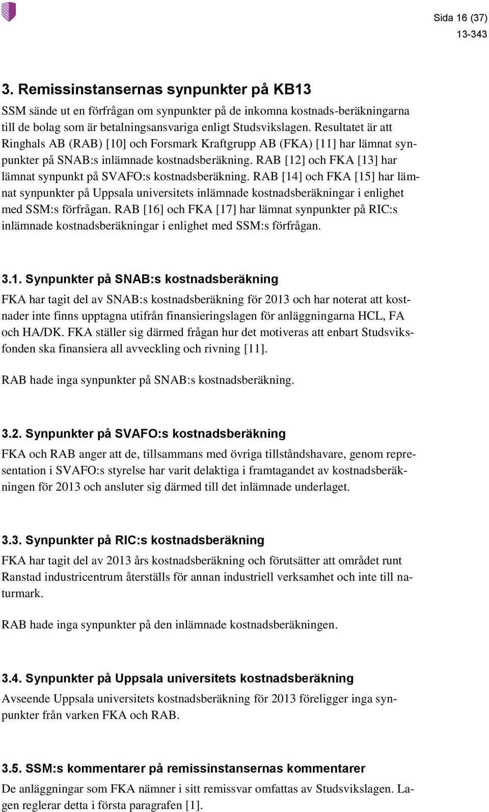 RAB [12] och FKA [13] har lämnat synpunkt på SVAFO:s kostnadsberäkning.