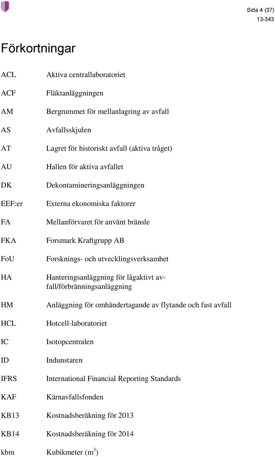 Forsmark Kraftgrupp AB Forsknings- och utvecklingsverksamhet Hanteringsanläggning för lågaktivt avfall/förbränningsanläggning Anläggning för omhändertagande av flytande och fast