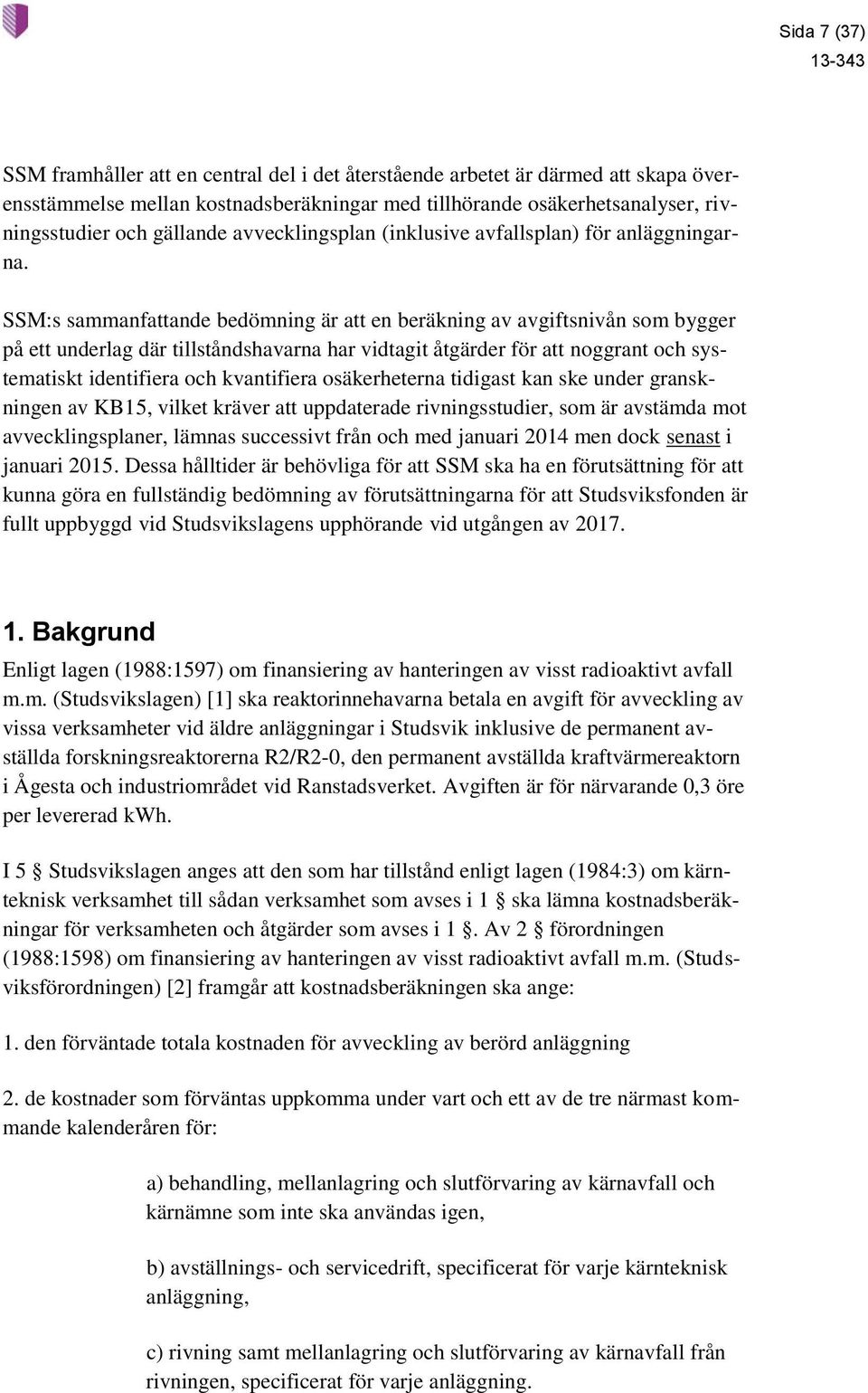 SSM:s sammanfattande bedömning är att en beräkning av avgiftsnivån som bygger på ett underlag där tillståndshavarna har vidtagit åtgärder för att noggrant och systematiskt identifiera och kvantifiera