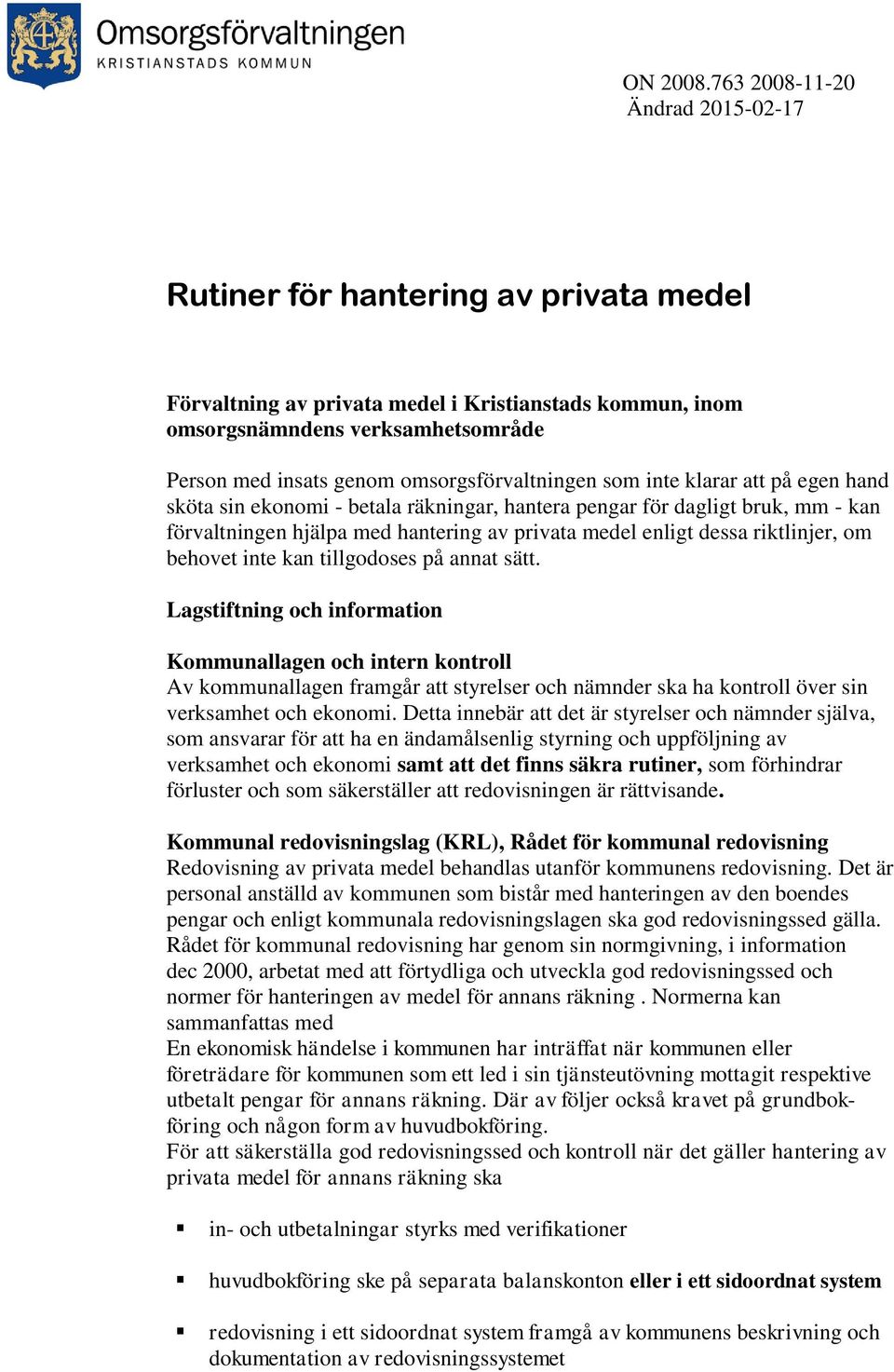 omsorgsförvaltningen som inte klarar att på egen hand sköta sin ekonomi - betala räkningar, hantera pengar för dagligt bruk, mm - kan förvaltningen hjälpa med hantering av privata medel enligt dessa