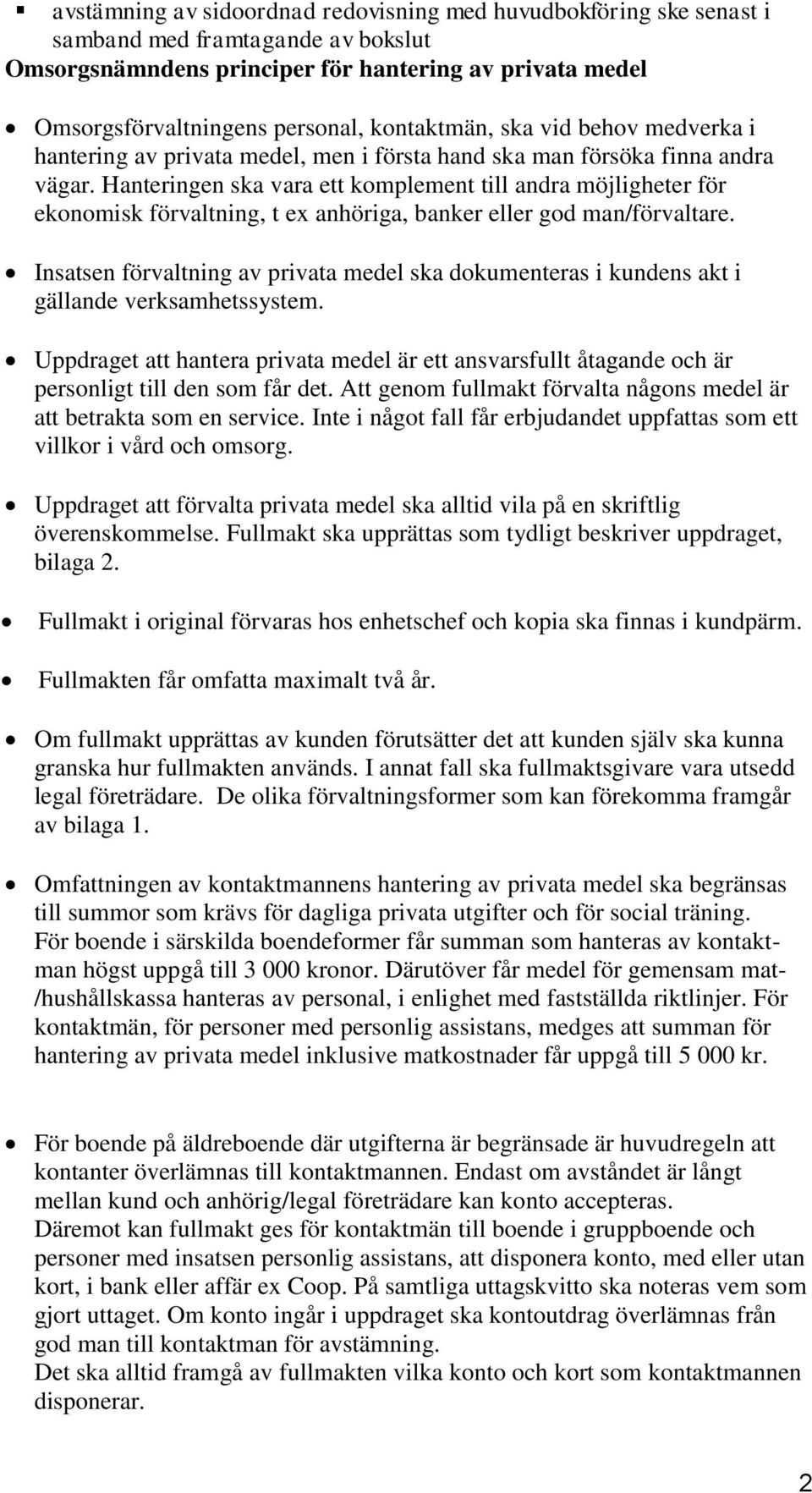 Hanteringen ska vara ett komplement till andra möjligheter för ekonomisk förvaltning, t ex anhöriga, banker eller god man/förvaltare.