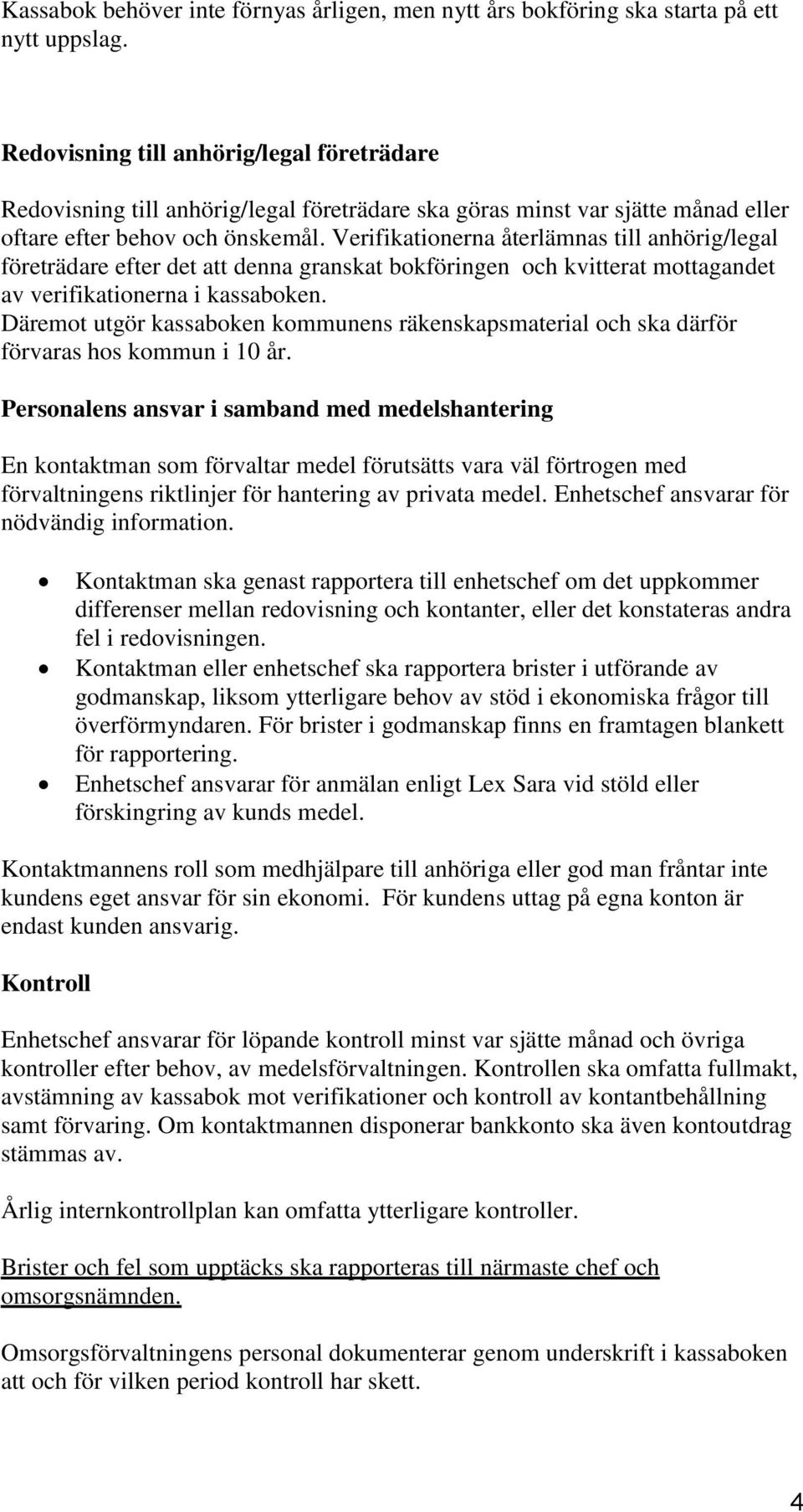 Verifikationerna återlämnas till anhörig/legal företrädare efter det att denna granskat bokföringen och kvitterat mottagandet av verifikationerna i kassaboken.