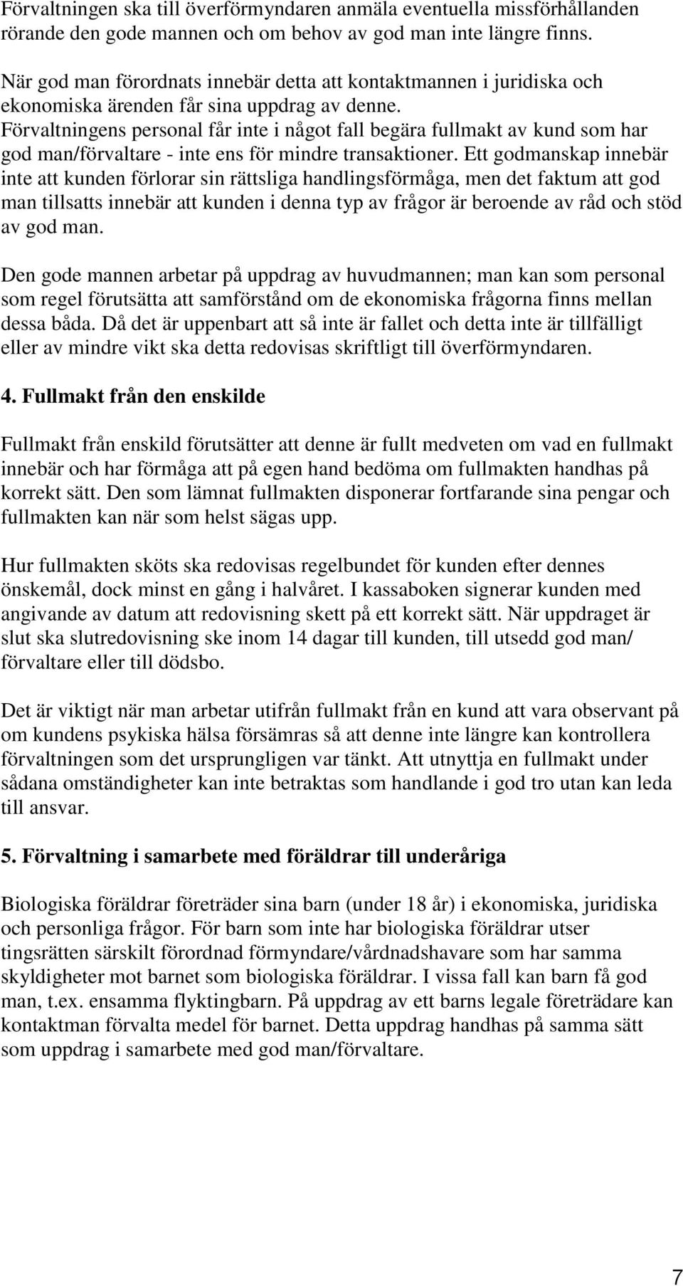 Förvaltningens personal får inte i något fall begära fullmakt av kund som har god man/förvaltare - inte ens för mindre transaktioner.