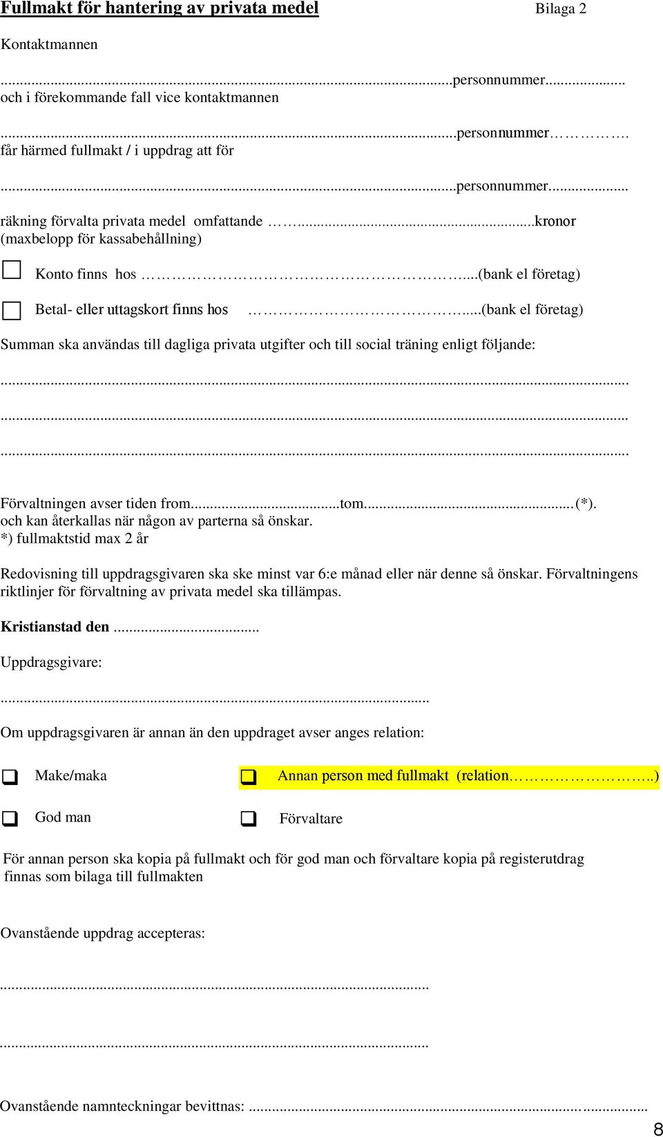 ..(bank el företag) Summan ska användas till dagliga privata utgifter och till social träning enligt följande:......... Förvaltningen avser tiden from...tom...(*).