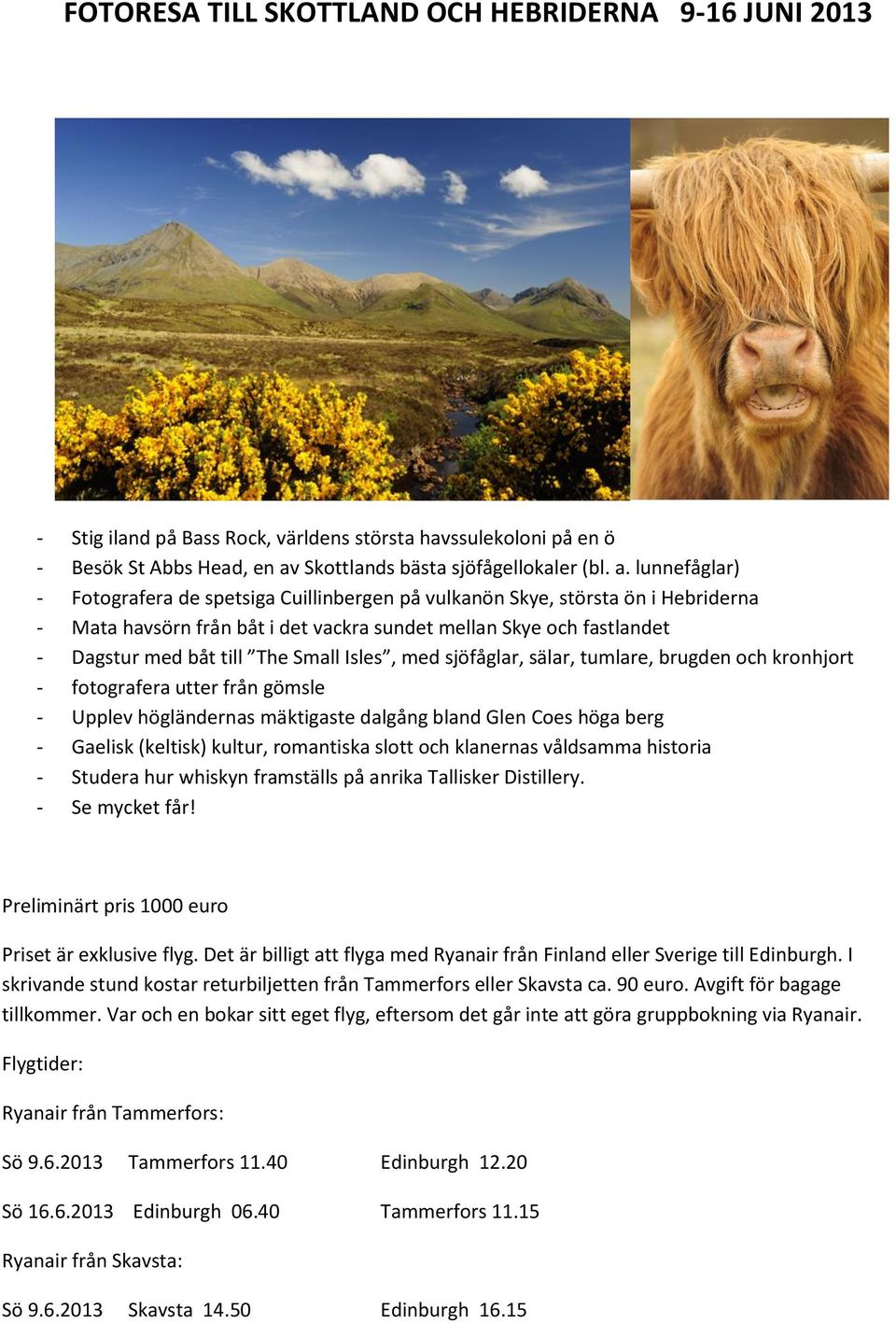 lunnefåglar) - Fotografera de spetsiga Cuillinbergen på vulkanön Skye, största ön i Hebriderna - Mata havsörn från båt i det vackra sundet mellan Skye och fastlandet - Dagstur med båt till The Small