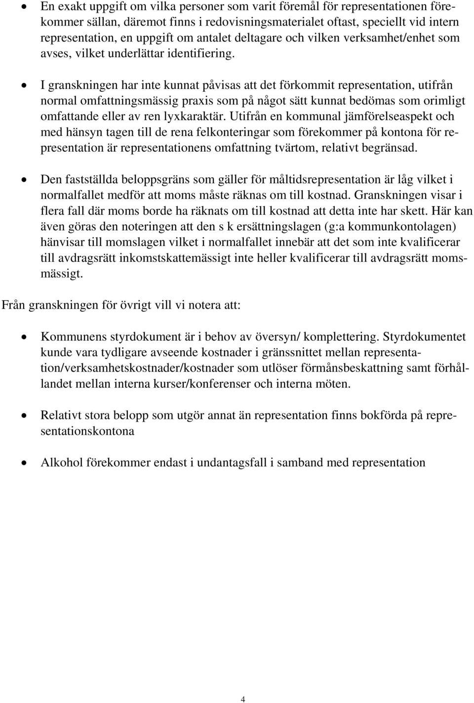 I granskningen har inte kunnat påvisas att det förkommit representation, utifrån normal omfattningsmässig praxis som på något sätt kunnat bedömas som orimligt omfattande eller av ren lyxkaraktär.