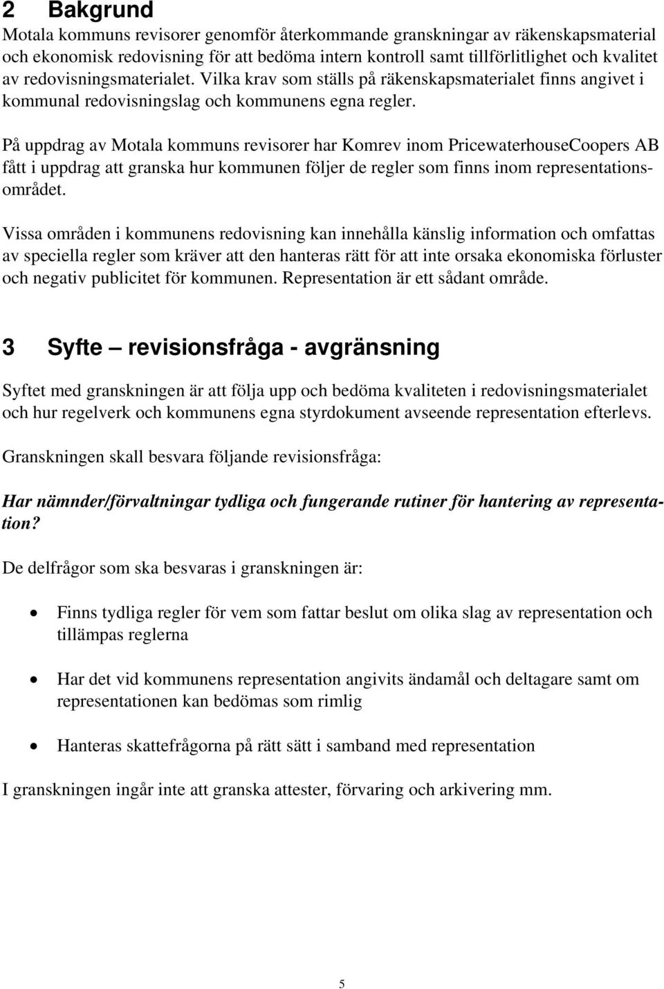 På uppdrag av Motala kommuns revisorer har Komrev inom PricewaterhouseCoopers AB fått i uppdrag att granska hur kommunen följer de regler som finns inom representationsområdet.