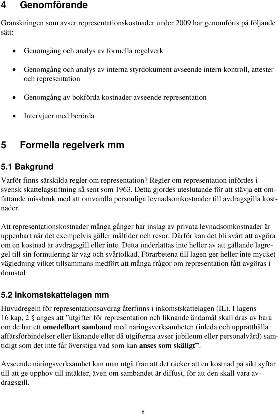 1 Bakgrund Varför finns särskilda regler om representation? Regler om representation infördes i svensk skattelagstiftning så sent som 1963.