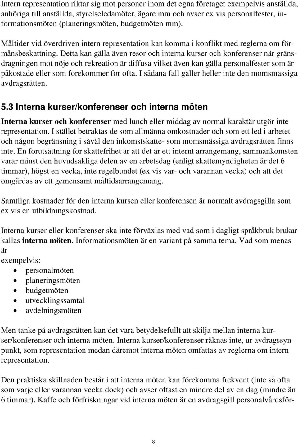 Detta kan gälla även resor och interna kurser och konferenser när gränsdragningen mot nöje och rekreation är diffusa vilket även kan gälla personalfester som är påkostade eller som förekommer för