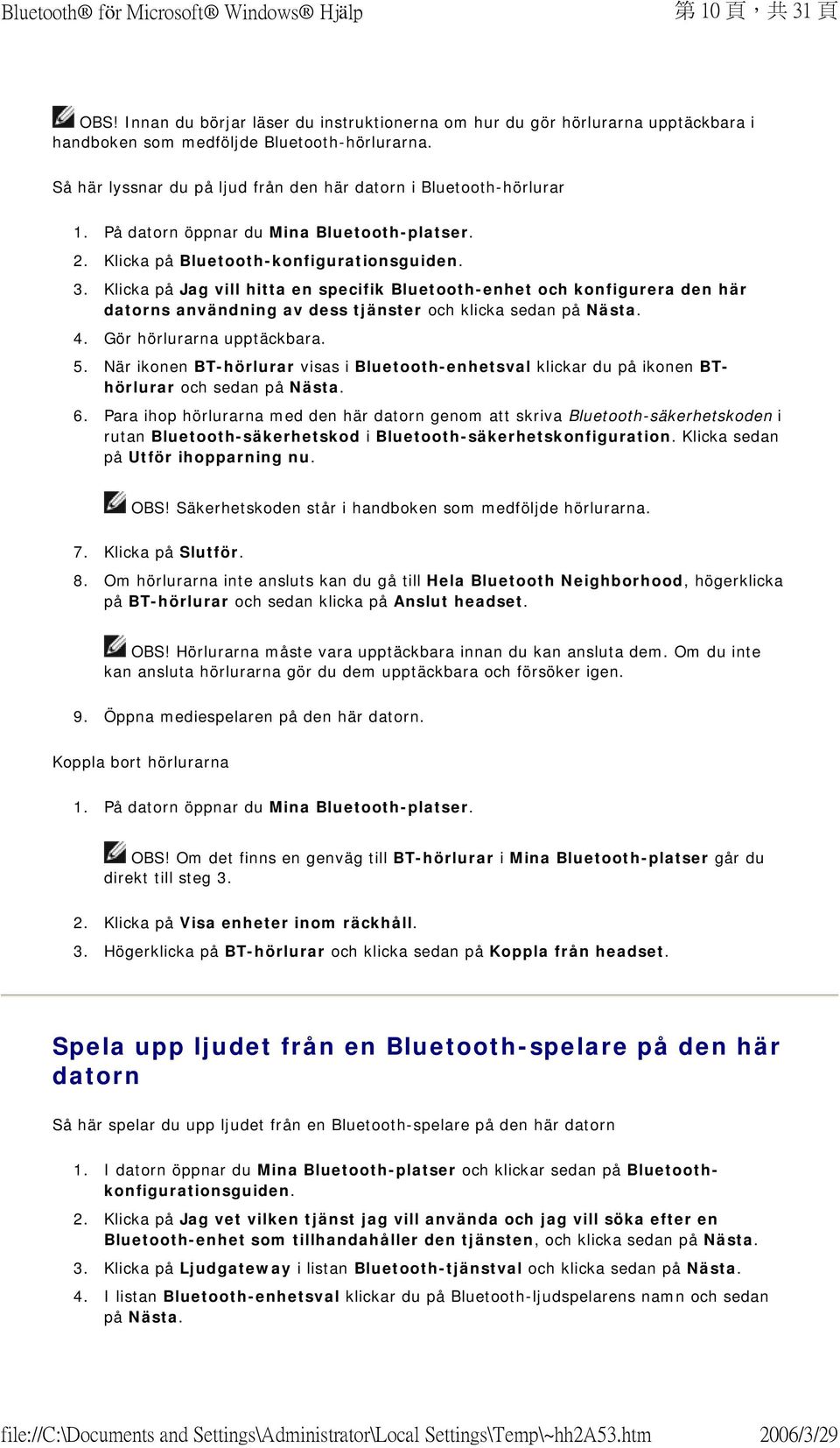 Klicka på Jag vill hitta en specifik Bluetooth-enhet och konfigurera den här datorns användning av dess tjänster och klicka sedan på Nästa. 4. Gör hörlurarna upptäckbara. 5.