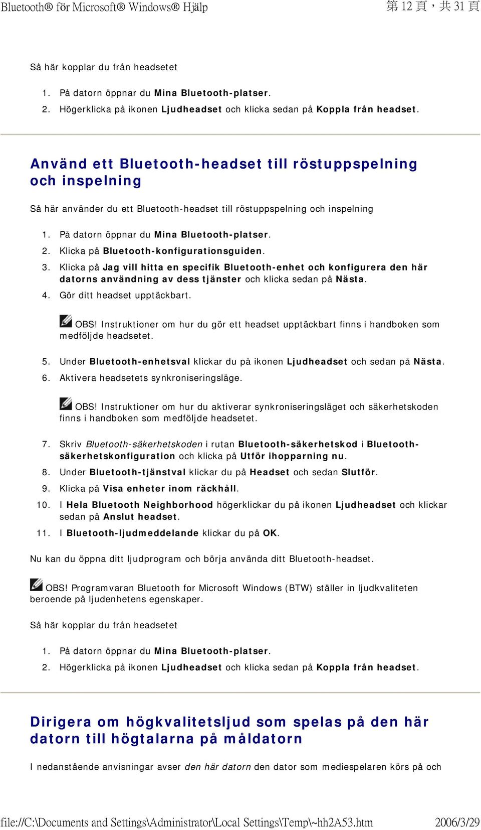 Klicka på Jag vill hitta en specifik Bluetooth-enhet och konfigurera den här datorns användning av dess tjänster och klicka sedan på Nästa. 4. Gör ditt headset upptäckbart. OBS!