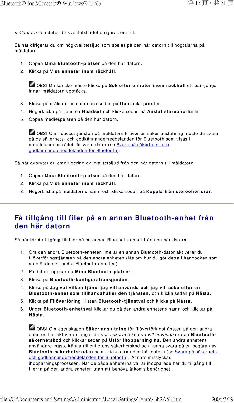 Klicka på måldatorns namn och sedan på Upptäck tjänster. 4. Högerklicka på tjänsten Headset och klicka sedan på Anslut stereohörlurar. 5. Öppna mediespelaren på den här datorn. OBS!