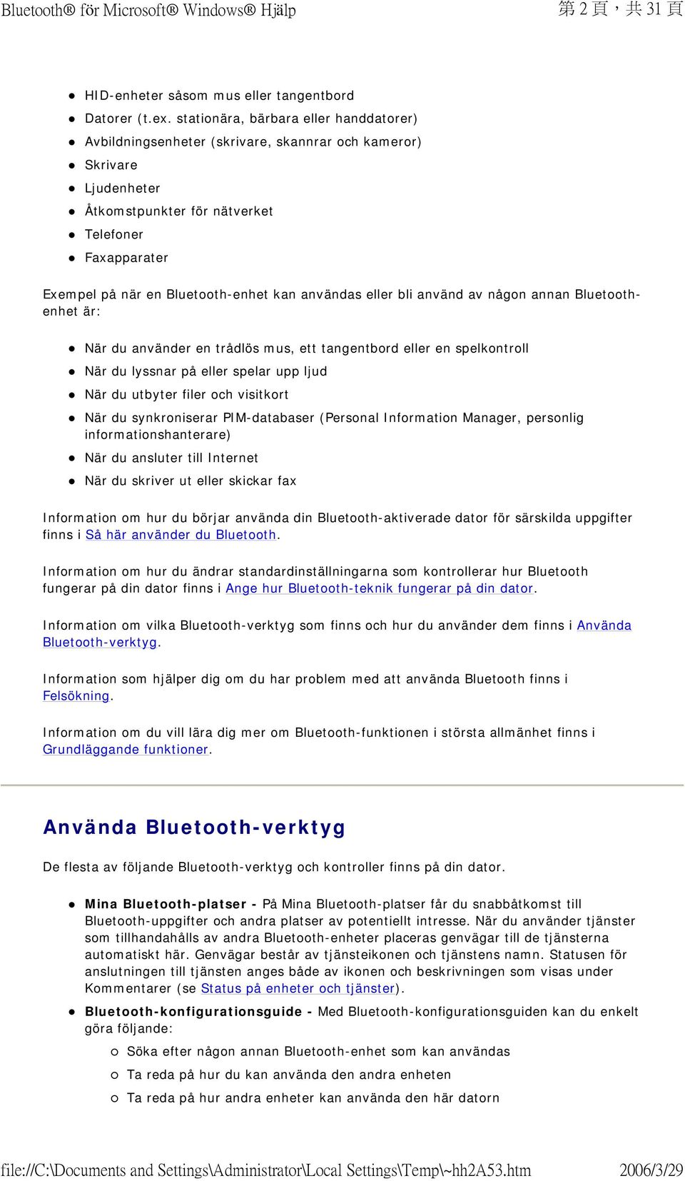 kan användas eller bli använd av någon annan Bluetoothenhet är: När du använder en trådlös mus, ett tangentbord eller en spelkontroll När du lyssnar på eller spelar upp ljud När du utbyter filer och