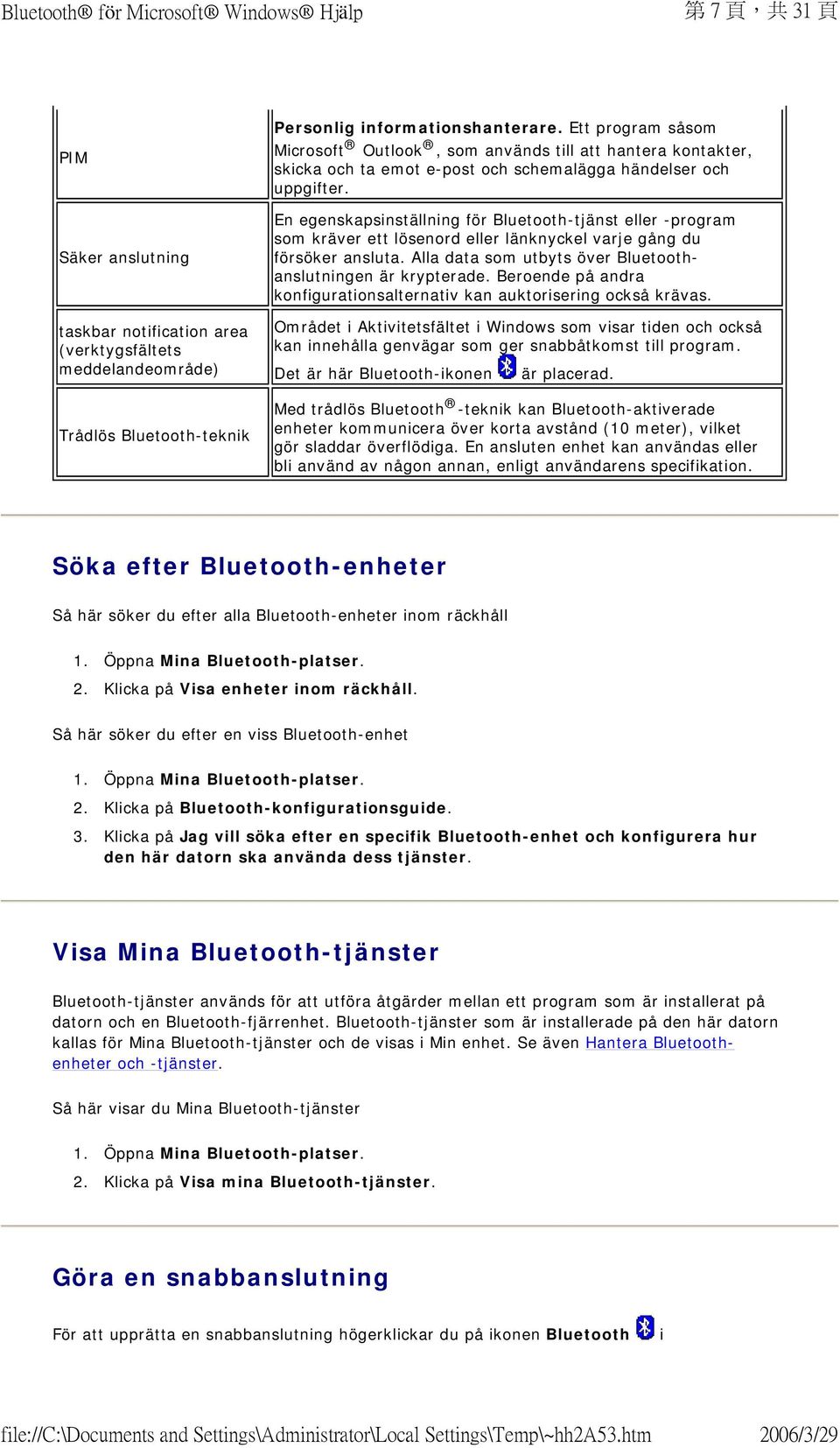 En egenskapsinställning för Bluetooth-tjänst eller -program som kräver ett lösenord eller länknyckel varje gång du försöker ansluta. Alla data som utbyts över Bluetoothanslutningen är krypterade.