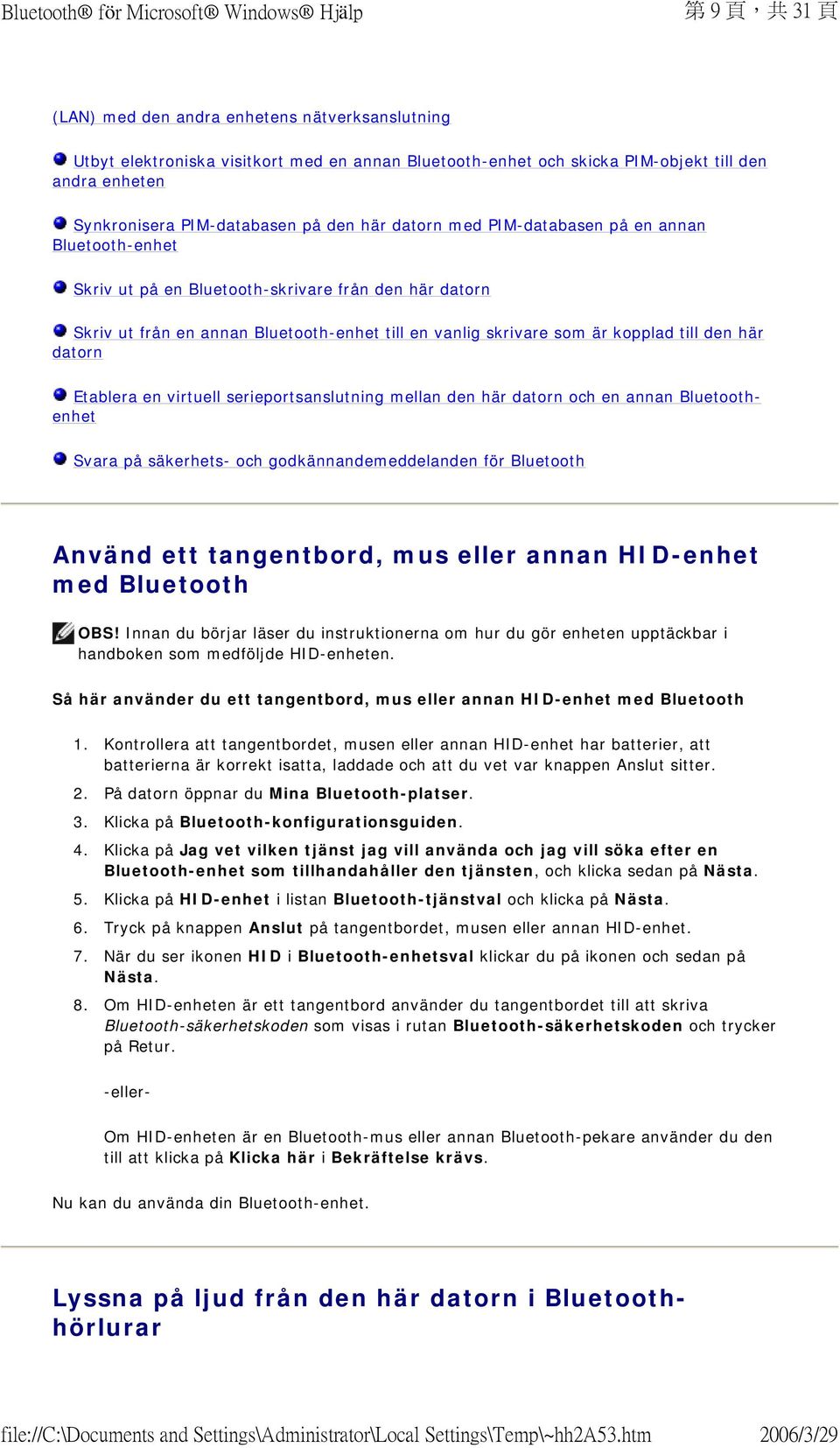 här datorn Etablera en virtuell serieportsanslutning mellan den här datorn och en annan Bluetoothenhet Svara på säkerhets- och godkännandemeddelanden för Bluetooth Använd ett tangentbord, mus eller