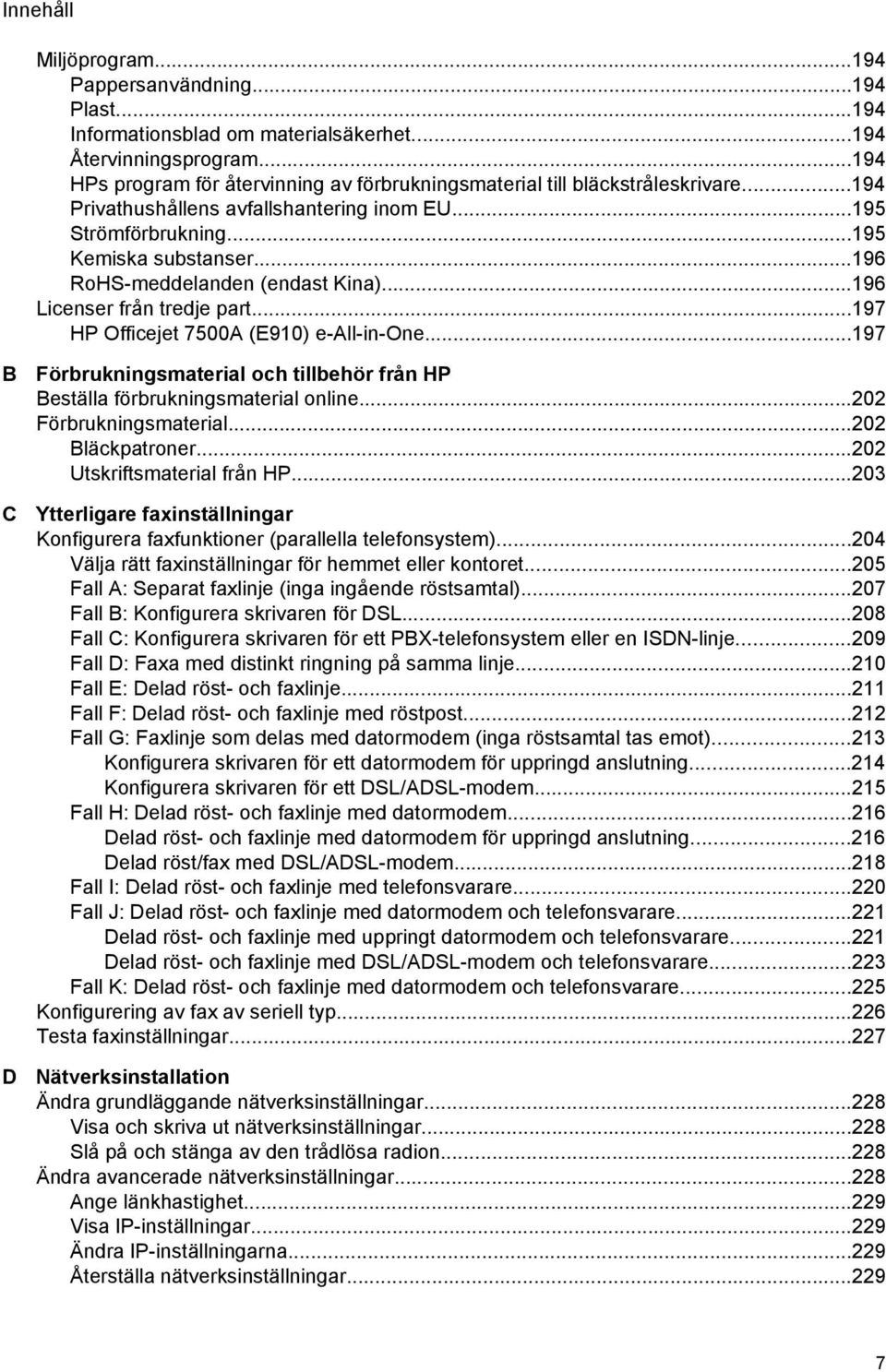 ..196 RoHS-meddelanden (endast Kina)...196 Licenser från tredje part...197 HP Officejet 7500A (E910) e-all-in-one.