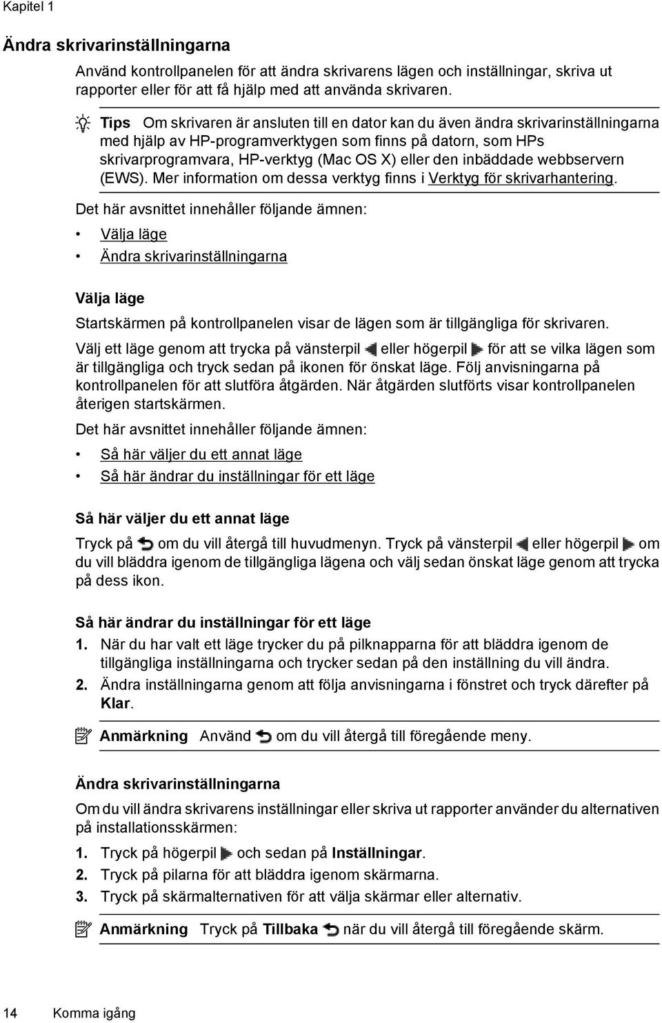 inbäddade webbservern (EWS). Mer information om dessa verktyg finns i Verktyg för skrivarhantering.